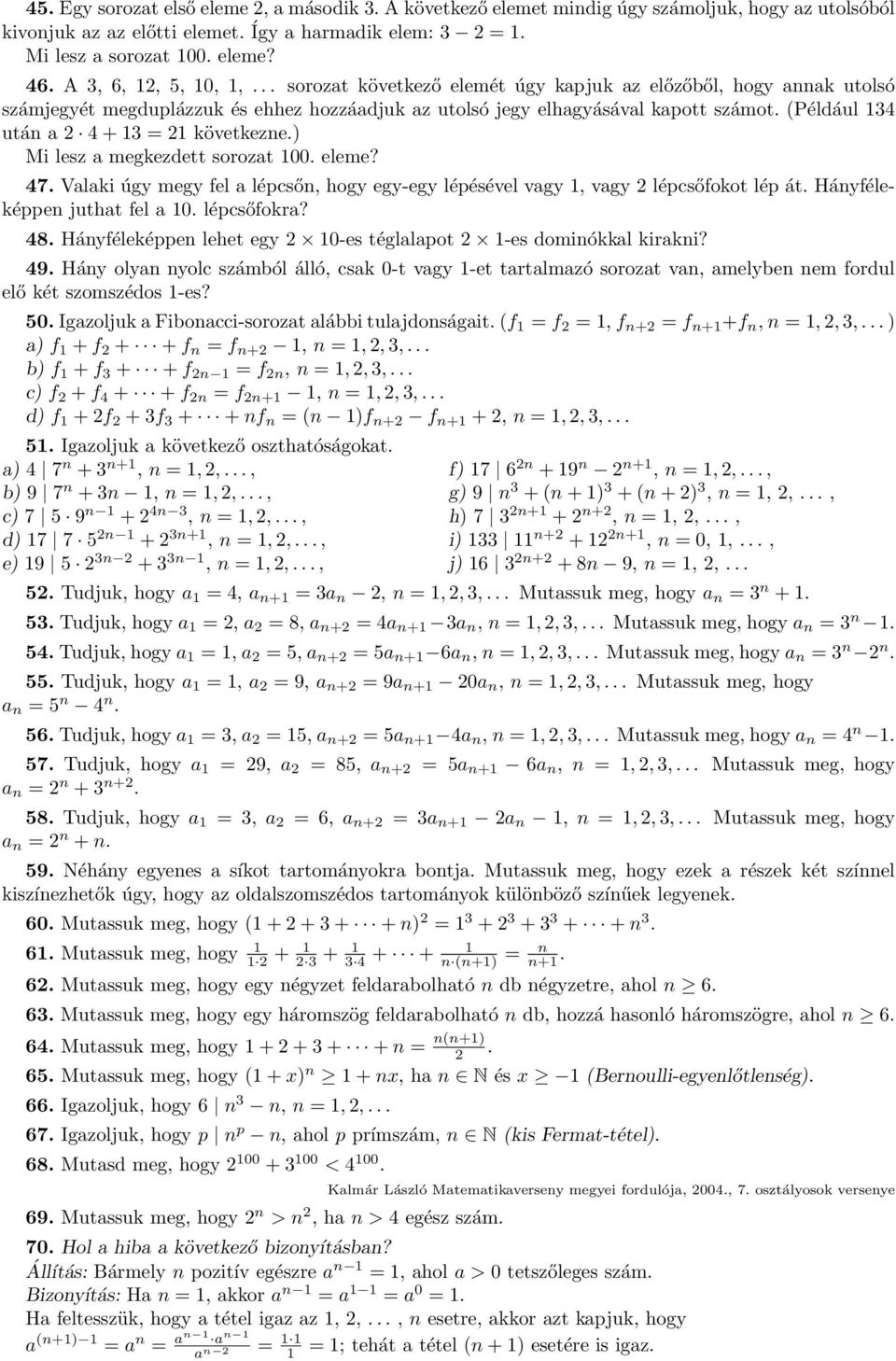 Például 134 utá a 2 4 + 13 = 21 következe.) Mi lesz a megkezdett sorozat 100. eleme? 47. Valaki úgy megy fel a lépcső, hogy egy-egy lépésével vagy 1, vagy 2 lépcsőfokot lép át.