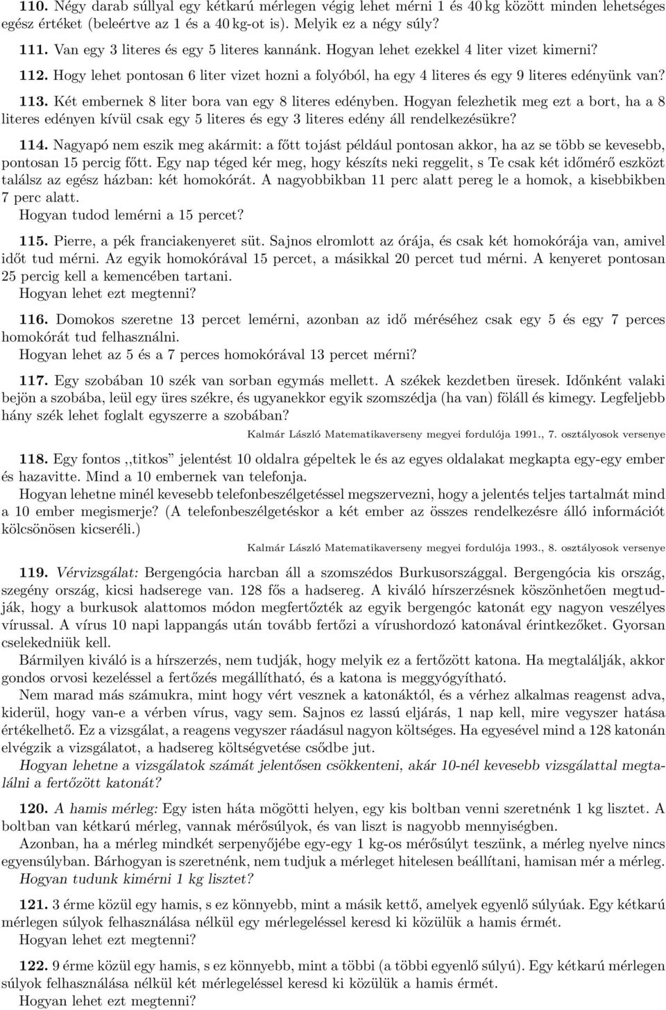 Két emberek 8 liter bora va egy 8 literes edéybe. Hogya felezhetik meg ezt a bort, ha a 8 literes edéye kívül csak egy 5 literes és egy 3 literes edéy áll redelkezésükre? 114.