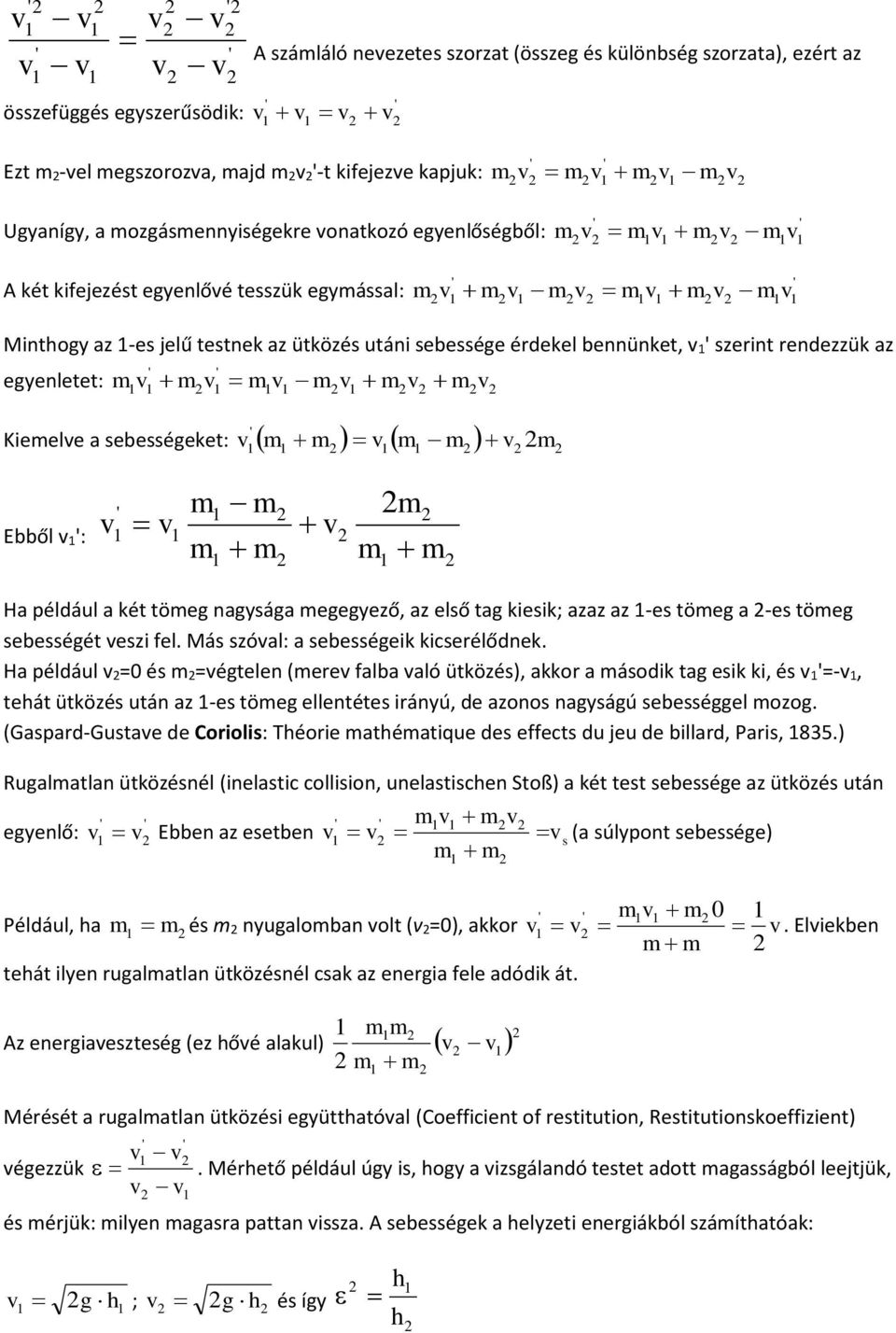 v ' szernt rendezzük az ' ' egyenletet: v v v v v v ' v v v Keelve a sebességeket: Ebből v ': v ' v v Ha például a két töeg nagysága egegyező, az első tag kesk; azaz az -es töeg a -es töeg sebességét