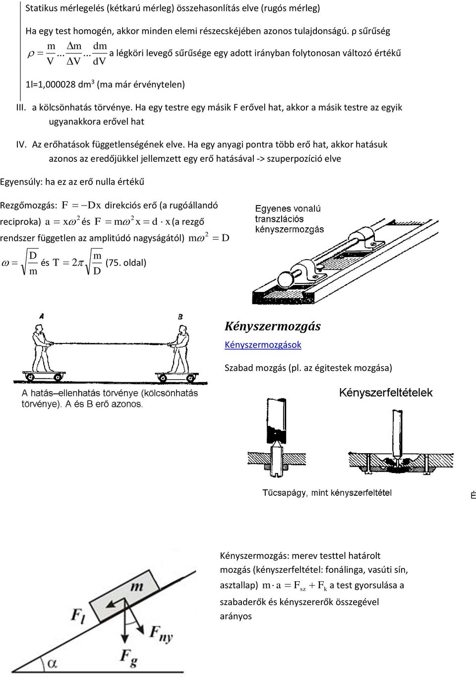 Ha egy testre egy ásk F erővel hat, akkor a ásk testre az egyk ugyanakkora erővel hat IV. Az erőhatások függetlenségének elve.