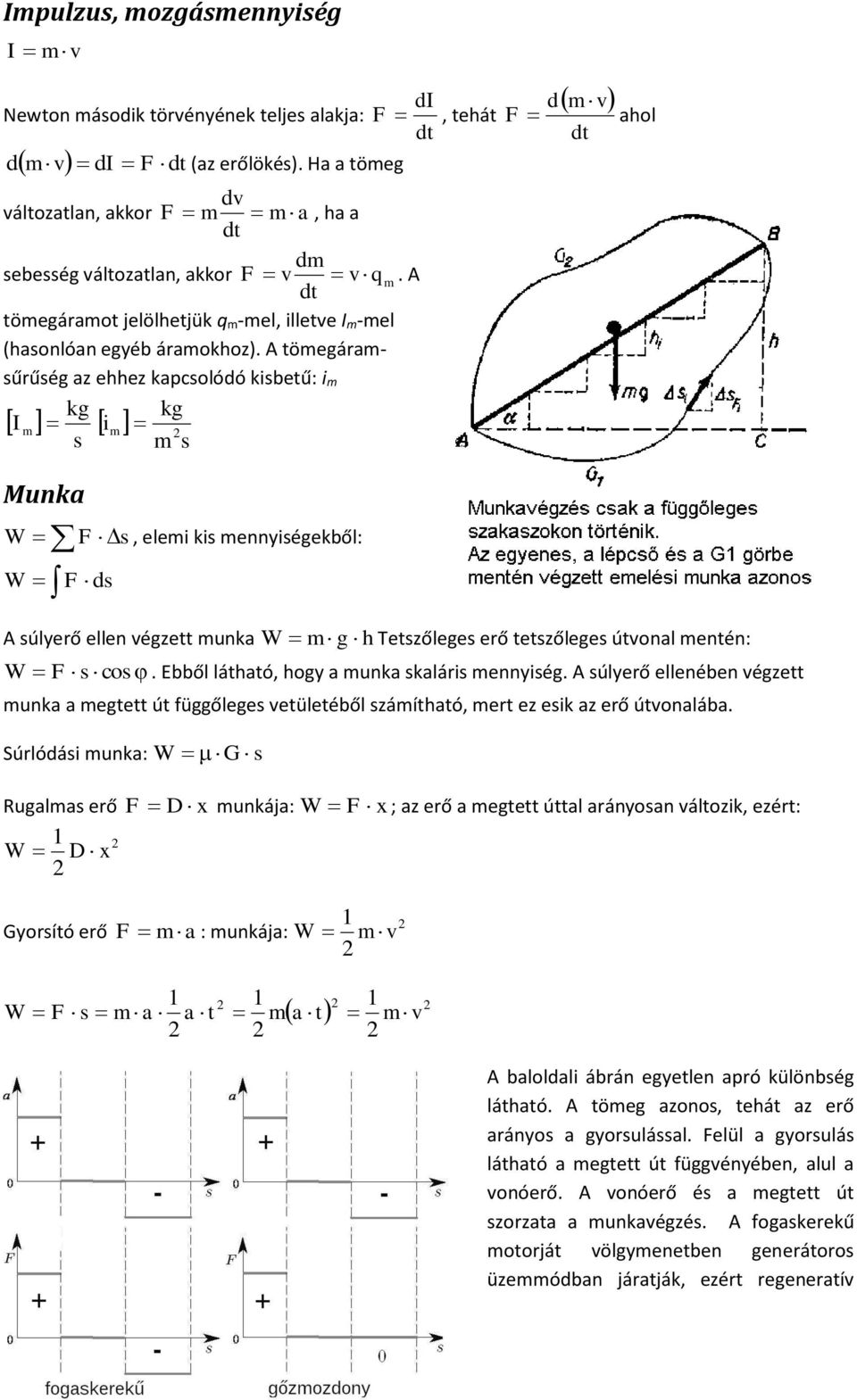A töegárasűrűség az ehhez kapcsolódó ksbetű: kg kg I s s Munka W W F d s F s, ele ks ennységekből: di F, tehát dt F d v ahol dt A súlyerő ellen végzett unka W g h Tetszőleges erő tetszőleges útvonal