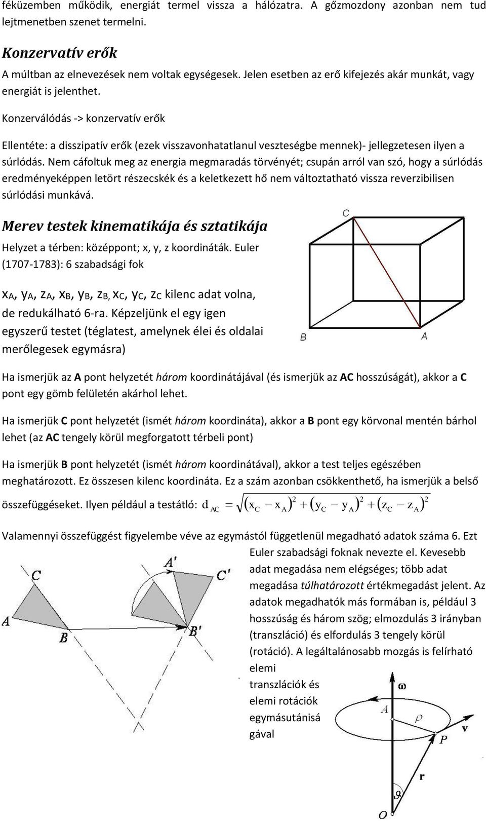 Konzerválódás -> konzervatív erők Ellentéte: a dsszpatív erők (ezek vsszavonhatatlanul veszteségbe ennek)- jellegzetesen lyen a súrlódás.