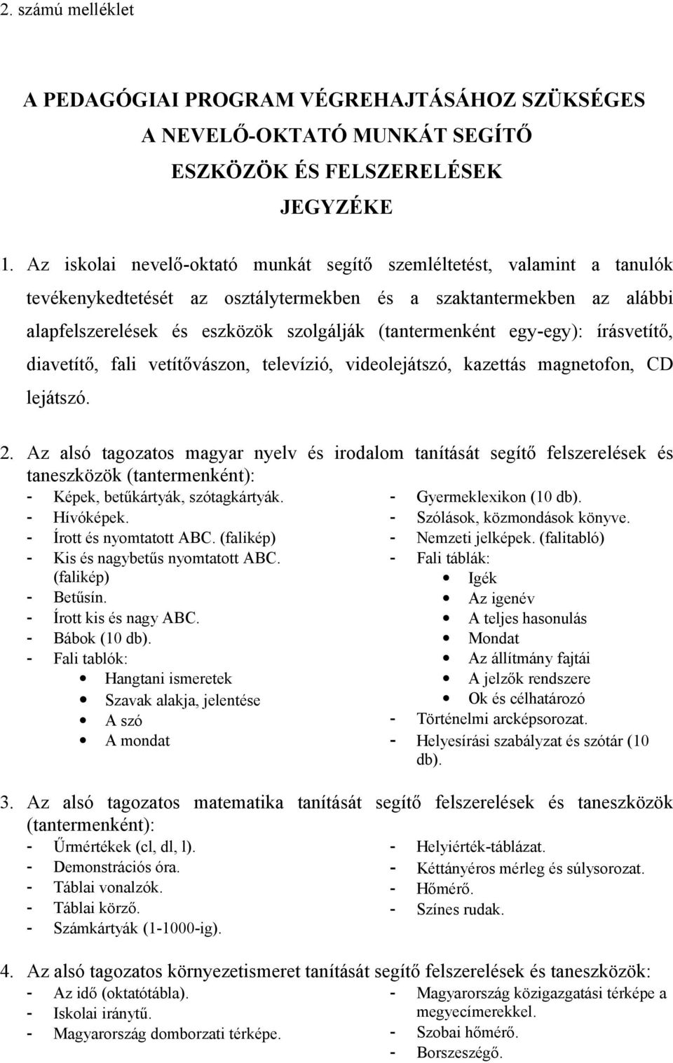 egy-egy): írásvetítő, diavetítő, fali vetítővászon, televízió, videolejátszó, kazettás magnetofon, CD lejátszó. 2.