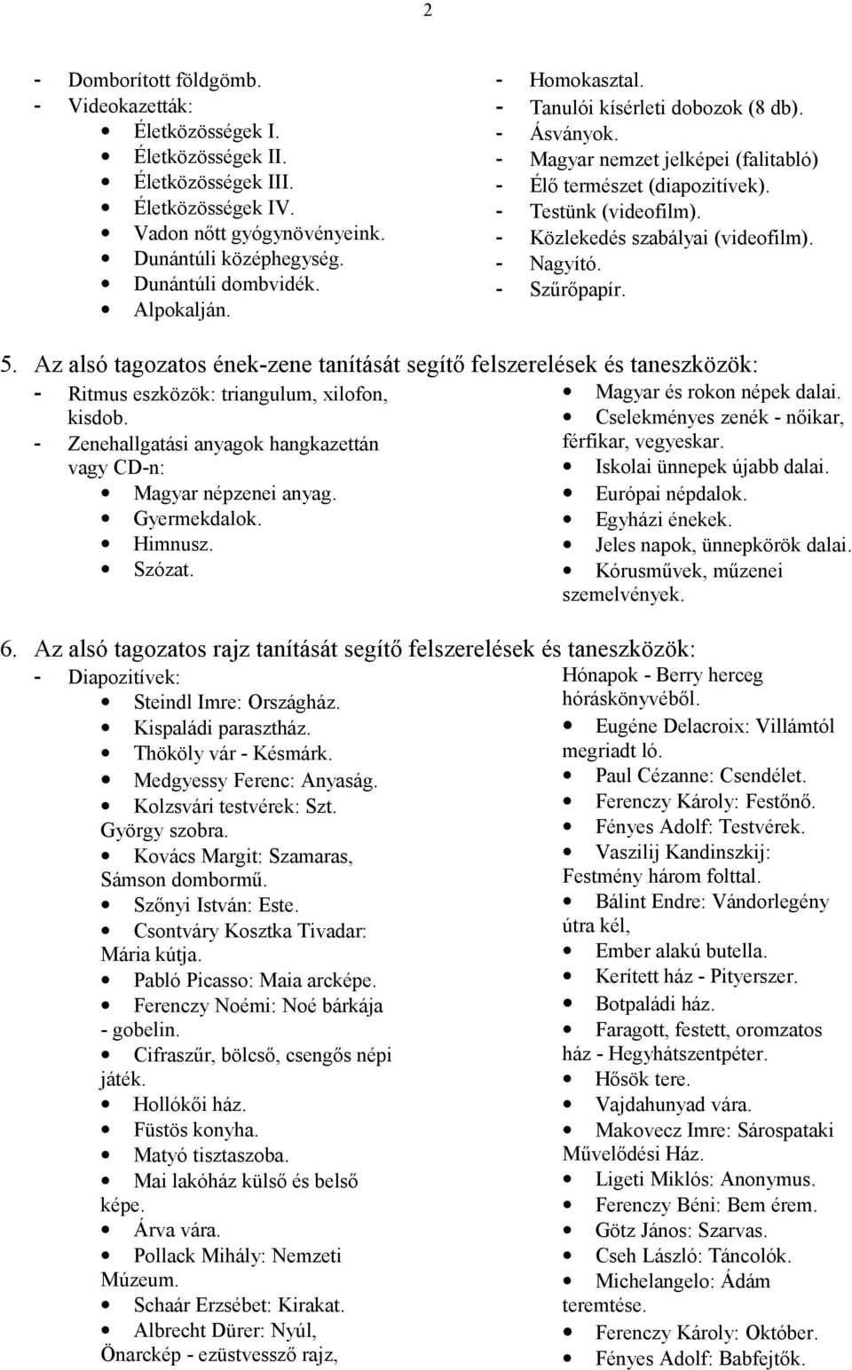 - Nagyító. - Szűrőpapír. 5. Az alsó tagozatos ének-zene tanítását segítő felszerelések és taneszközök: - Ritmus eszközök: triangulum, xilofon, Magyar és rokon népek dalai. kisdob.