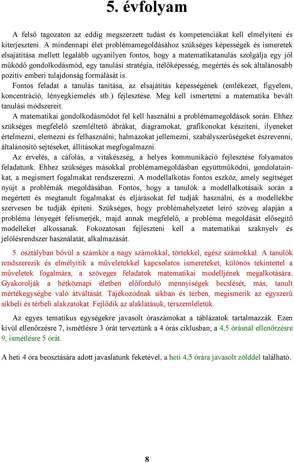 tanulási stratégia, ítélőképesség, megértés és sok általánosabb pozitív emberi tulajdonság formálását is.