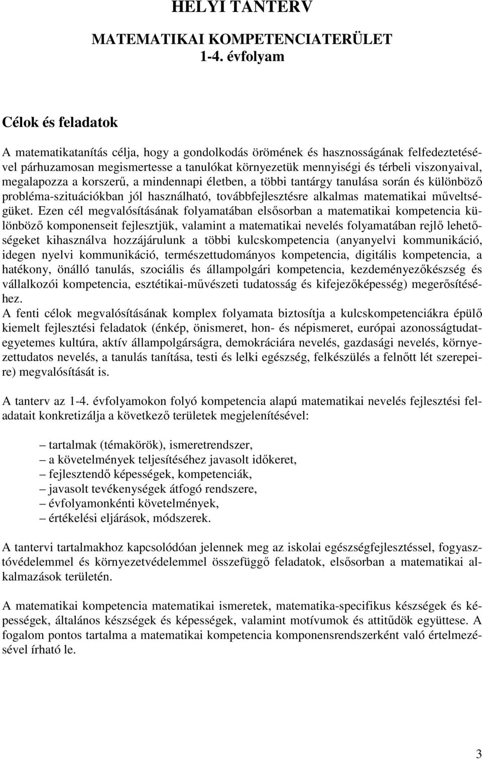 viszonyaival, megalapozza a korszerű, a mindennapi életben, a többi tantárgy tanulása során és különböző probléma-szituációkban jól használható, továbbfejlesztésre alkalmas matematikai műveltségüket.