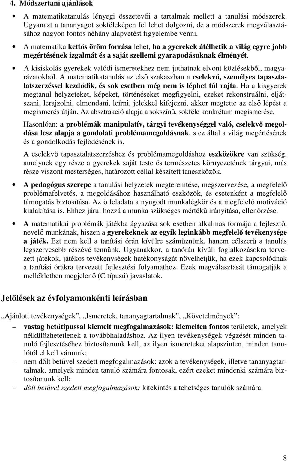 A matematika kettős öröm forrása lehet, ha a gyerekek átélhetik a világ egyre jobb megértésének izgalmát és a saját szellemi gyarapodásuknak élményét.