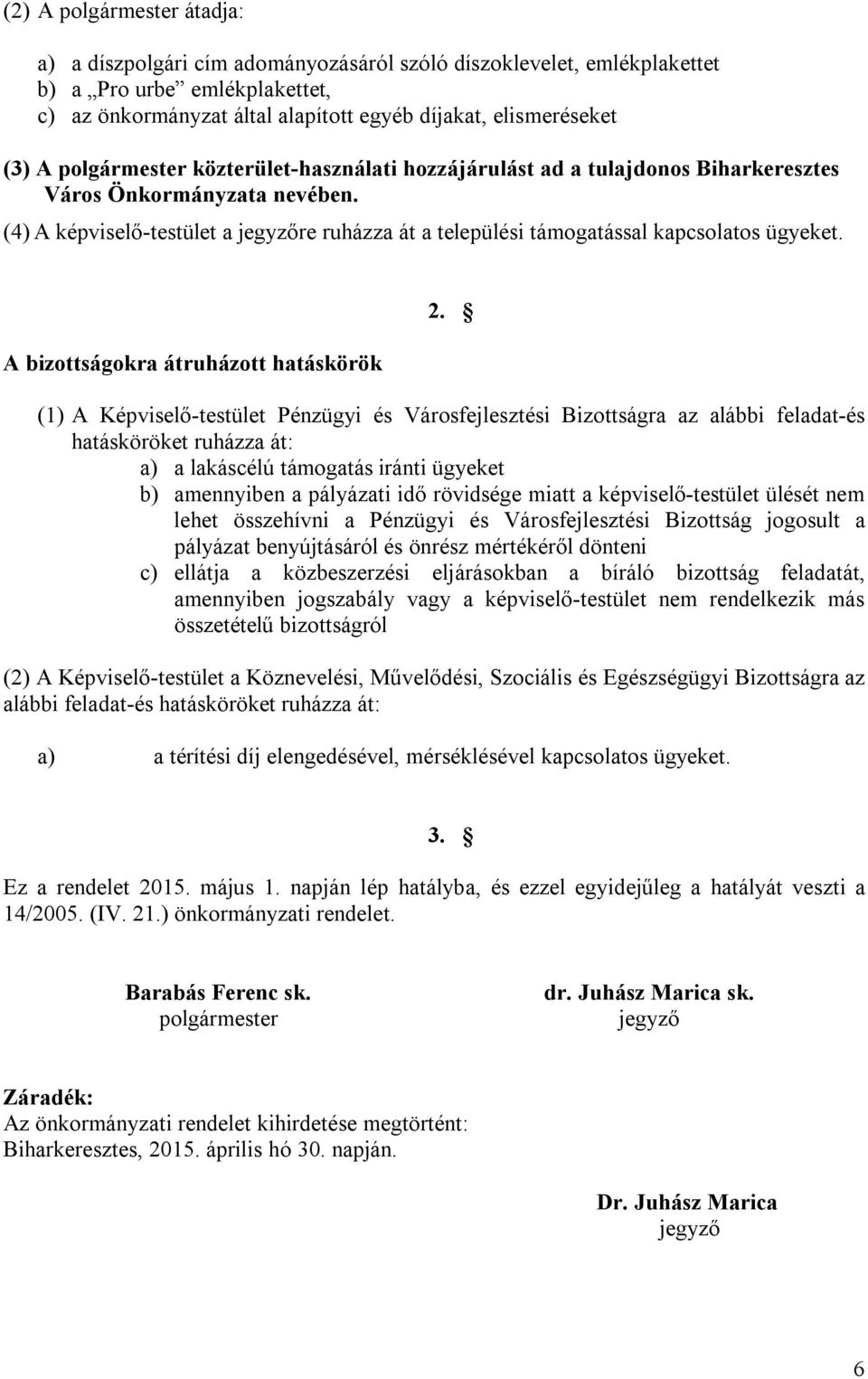 (4) A képviselő-testület a jegyzőre ruházza át a települési támogatással kapcsolatos ügyeket. A bizottságokra átruházott hatáskörök 2.