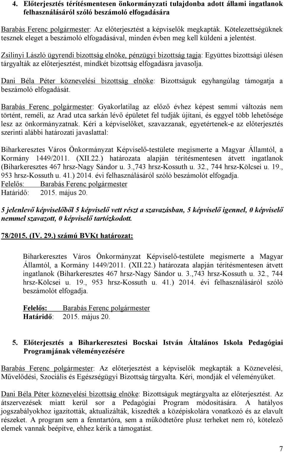 Zsilinyi László ügyrendi bizottság elnöke, pénzügyi bizottság tagja: Együttes bizottsági ülésen tárgyalták az előterjesztést, mindkét bizottság elfogadásra javasolja.