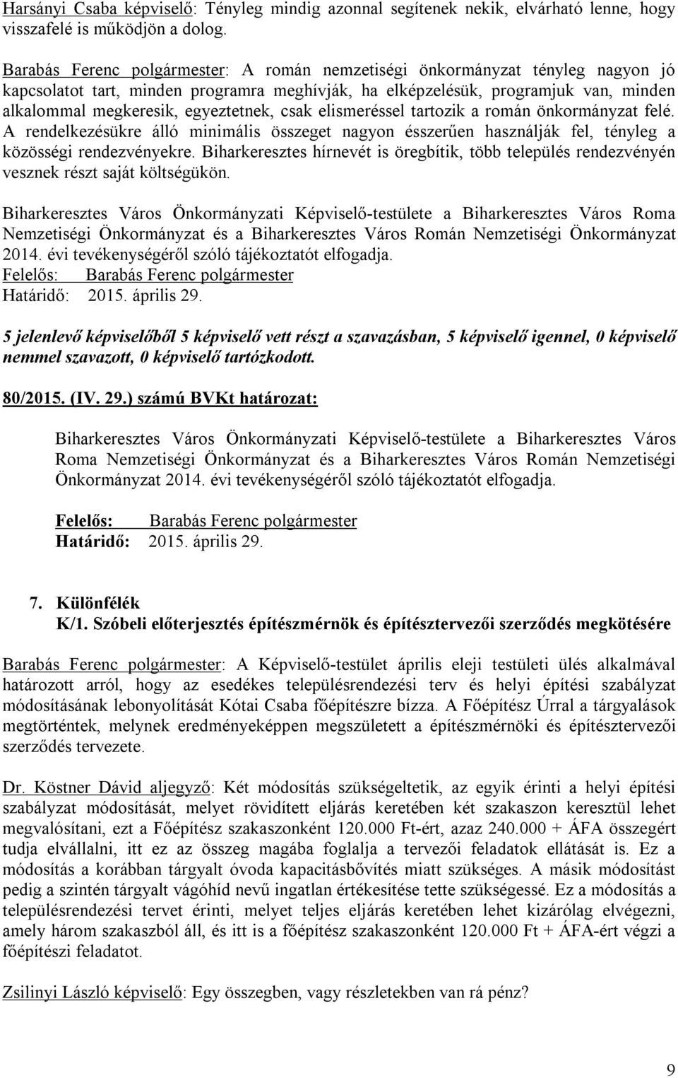 egyeztetnek, csak elismeréssel tartozik a román önkormányzat felé. A rendelkezésükre álló minimális összeget nagyon ésszerűen használják fel, tényleg a közösségi rendezvényekre.