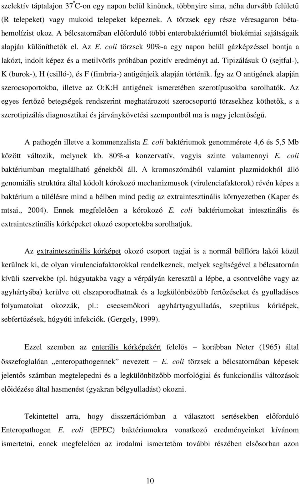 coli törzsek 90%-a egy napon belül gázképzéssel bontja a lakózt, indolt képez és a metilvörös próbában pozitív eredményt ad.