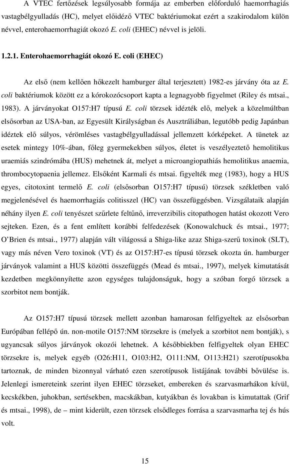 coli baktériumok között ez a kórokozócsoport kapta a legnagyobb figyelmet (Riley és mtsai., 1983). A járványokat O157:H7 típusú E.