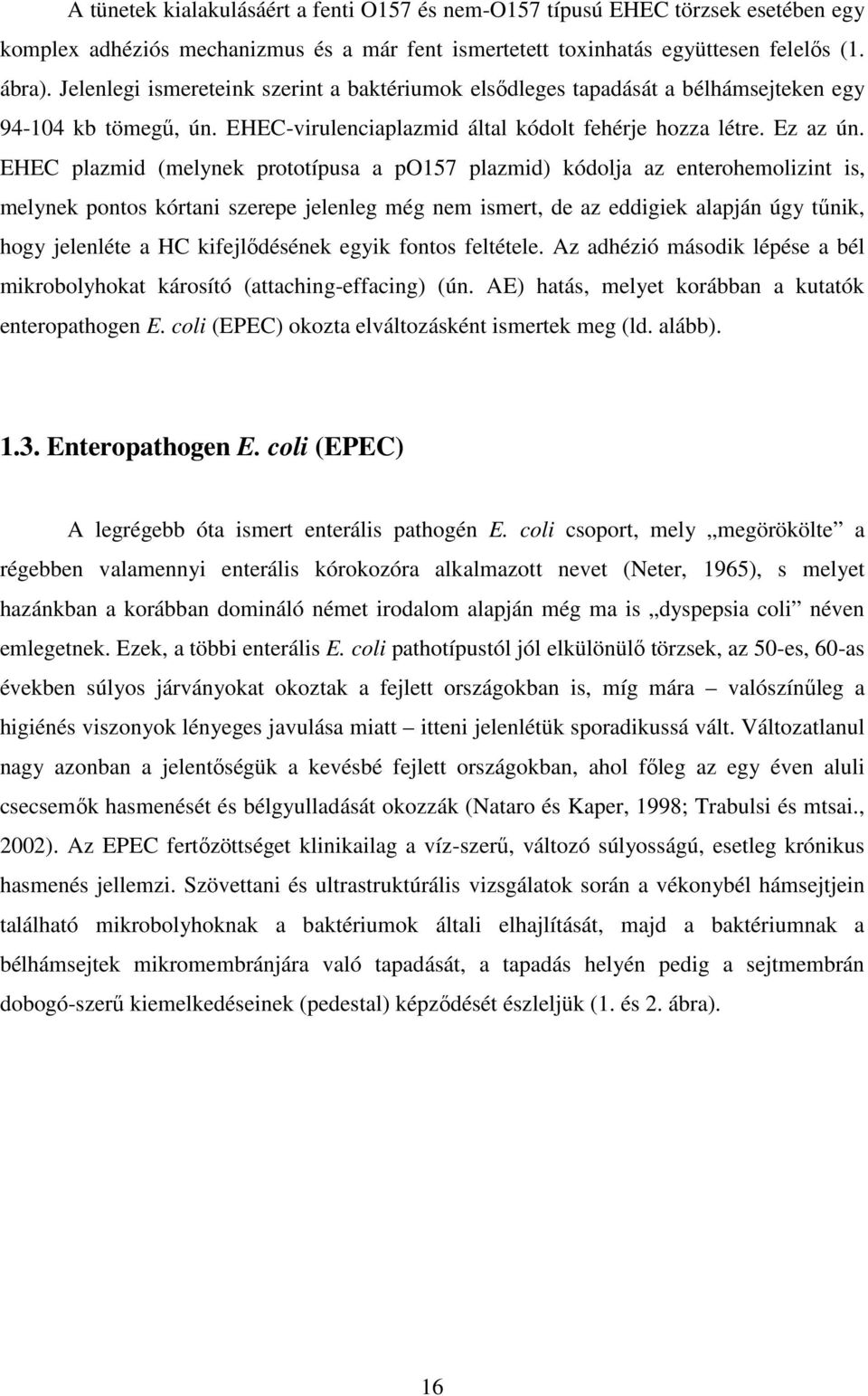 EHEC plazmid (melynek prototípusa a po157 plazmid) kódolja az enterohemolizint is, melynek pontos kórtani szerepe jelenleg még nem ismert, de az eddigiek alapján úgy tűnik, hogy jelenléte a HC