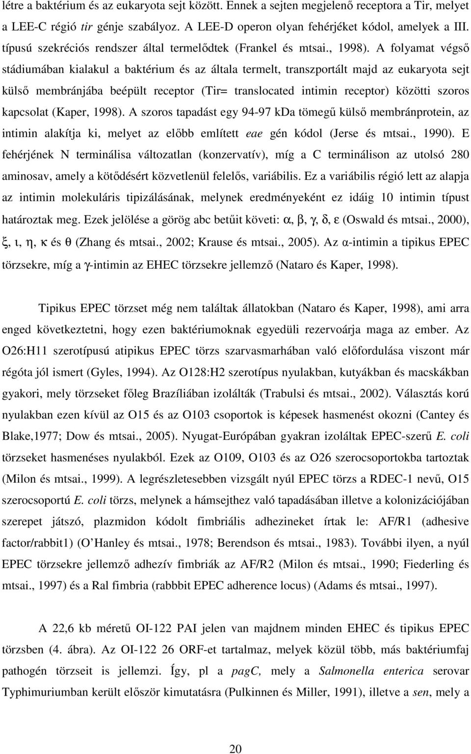 A folyamat végső stádiumában kialakul a baktérium és az általa termelt, transzportált majd az eukaryota sejt külső membránjába beépült receptor (Tir= translocated intimin receptor) közötti szoros