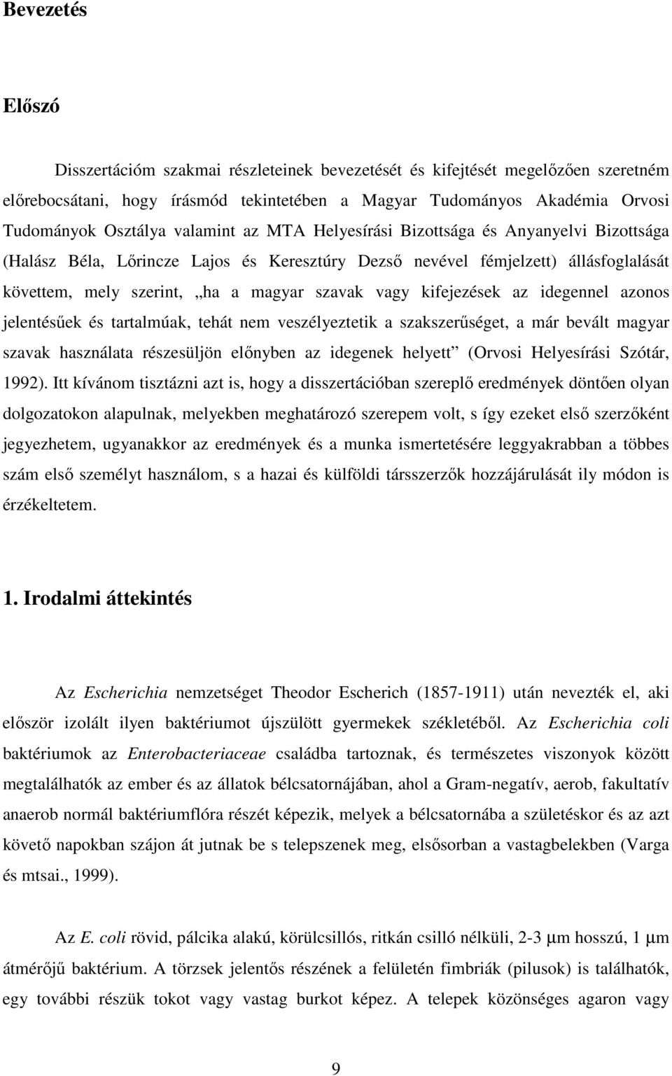 kifejezések az idegennel azonos jelentésűek és tartalmúak, tehát nem veszélyeztetik a szakszerűséget, a már bevált magyar szavak használata részesüljön előnyben az idegenek helyett (Orvosi