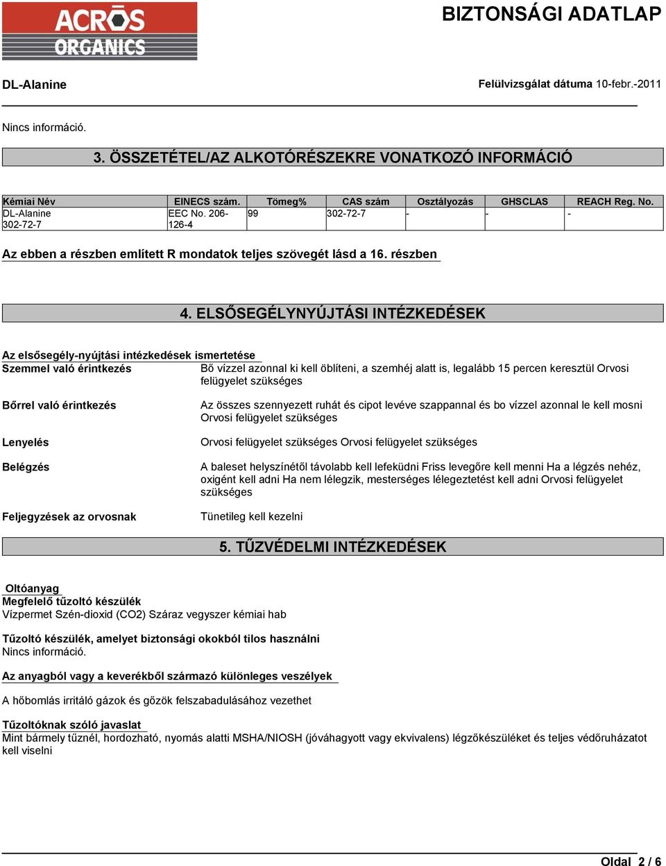 ELSŐSEGÉLYNYÚJTÁSI INTÉZKEDÉSEK Az elsősegély-nyújtási intézkedések ismertetése Szemmel való érintkezés Bő vízzel azonnal ki kell öblíteni, a szemhéj alatt is, legalább 15 percen keresztül Orvosi