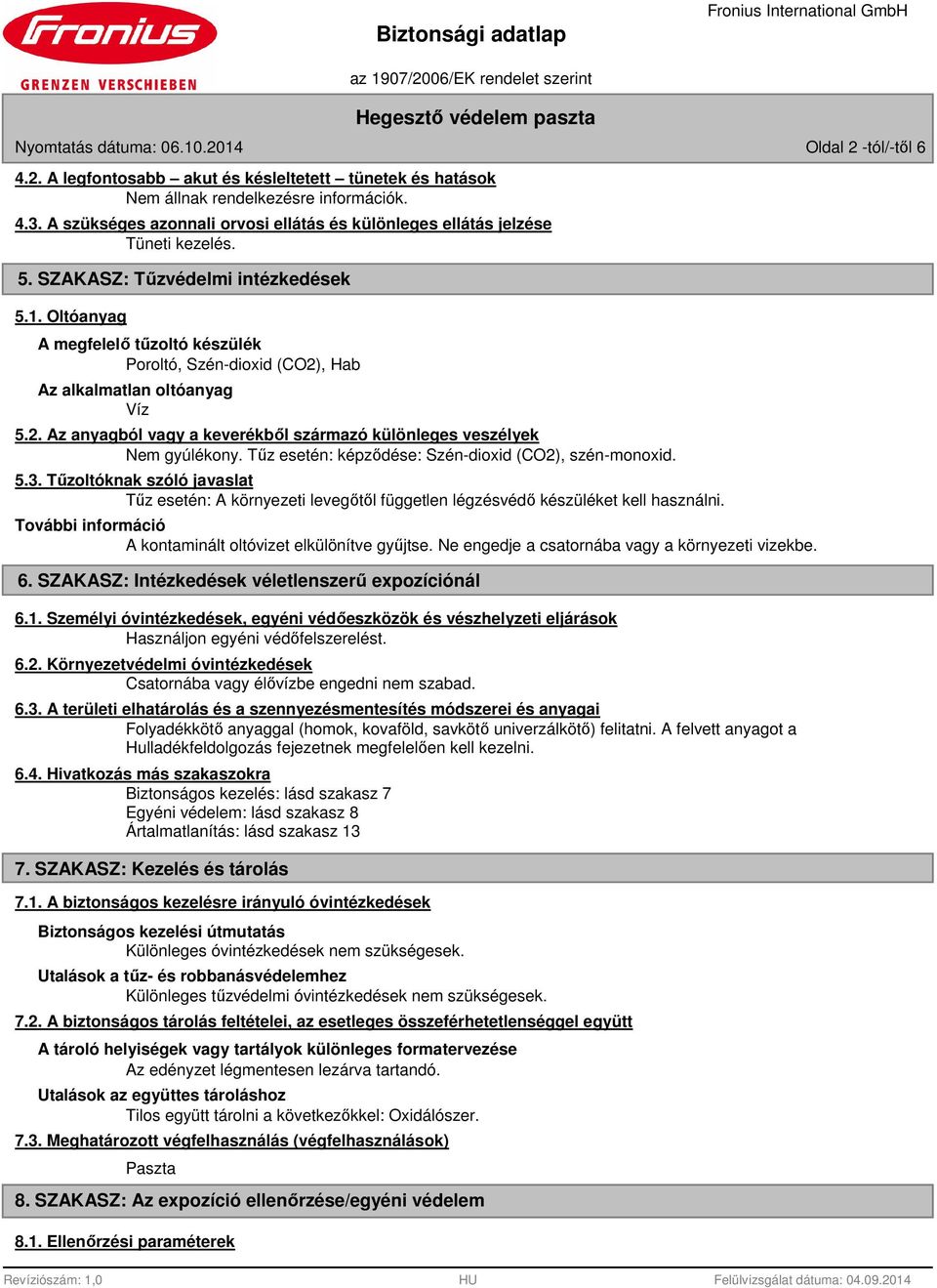 Tűz esetén: képződése: Szén-dioxid (CO2), szén-monoxid. 5.3. Tűzoltóknak szóló javaslat Tűz esetén: A környezeti levegőtől független légzésvédő készüléket kell használni.