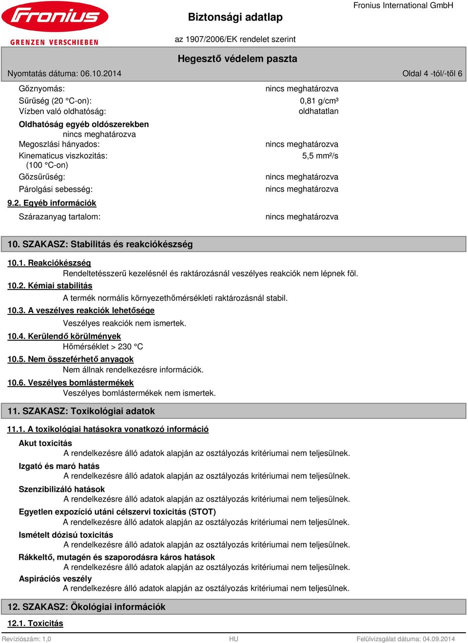 9.2. Egyéb információk Szárazanyag tartalom: 0,81 g/cm³ oldhatatlan 5,5 mm²/s 10. SZAKASZ: Stabilitás és reakciókészség 10.1. Reakciókészség Rendeltetésszerű kezelésnél és raktározásnál veszélyes reakciók nem lépnek föl.