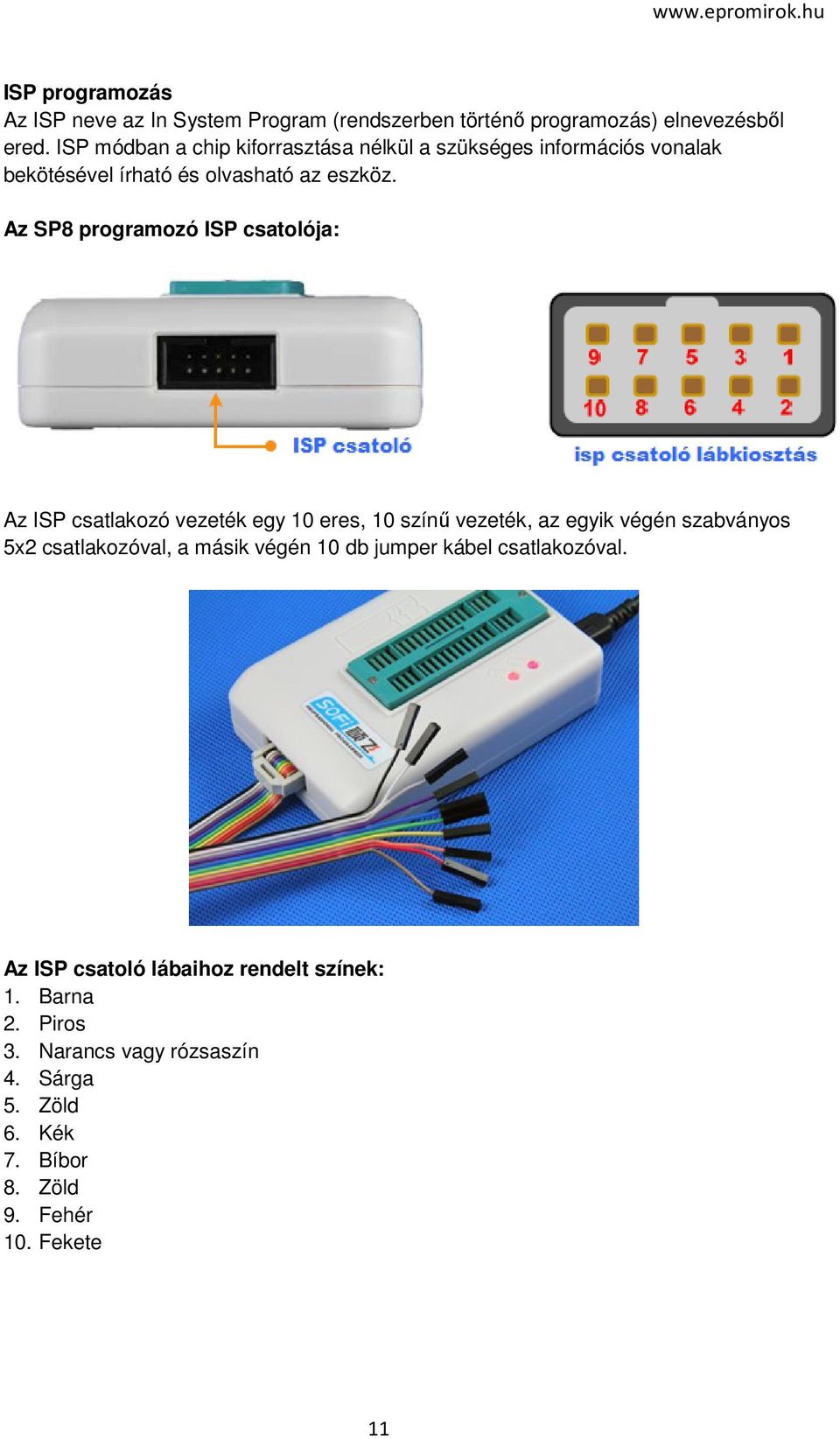 Az SP8 programozó ISP csatolója: Az ISP csatlakozó vezeték egy 10 eres, 10 színű vezeték, az egyik végén szabványos 5x2 csatlakozóval, a