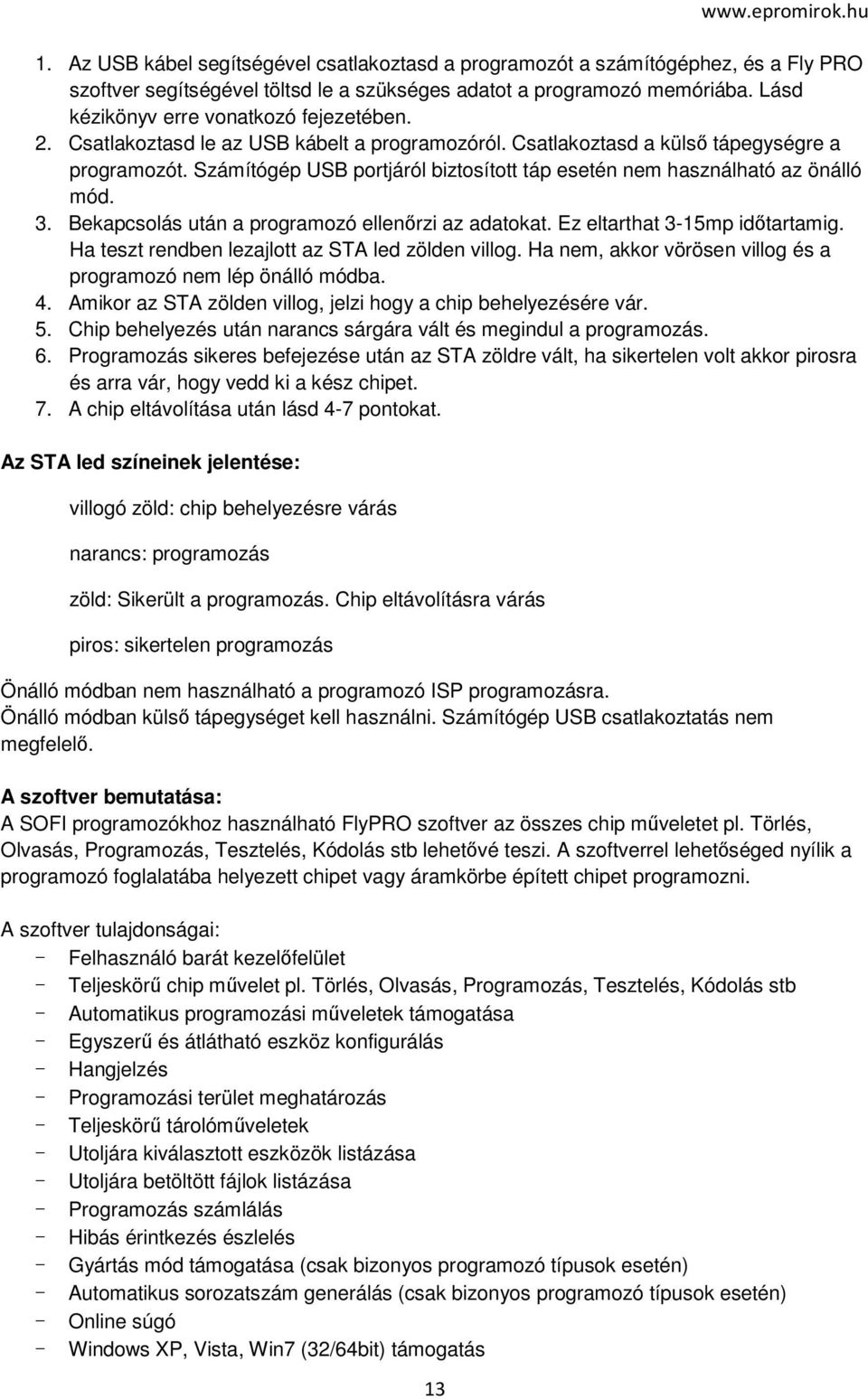 Számítógép USB portjáról biztosított táp esetén nem használható az önálló mód. 3. Bekapcsolás után a programozó ellenőrzi az adatokat. Ez eltarthat 3-15mp időtartamig.