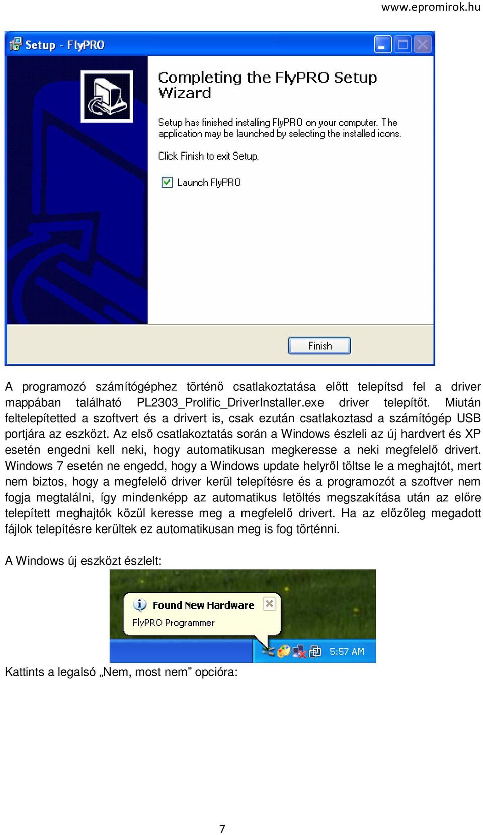 Az első csatlakoztatás során a Windows észleli az új hardvert és XP esetén engedni kell neki, hogy automatikusan megkeresse a neki megfelelő drivert.