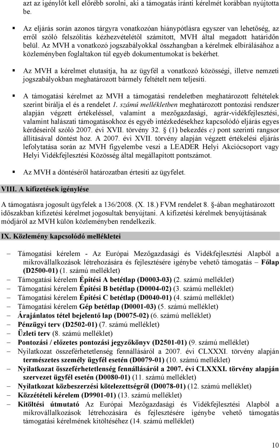 Az MVH a vonatkozó jogszabályokkal összhangban a kérelmek elbírálásához a közleményben foglaltakon túl egyéb dokumentumokat is bekérhet.