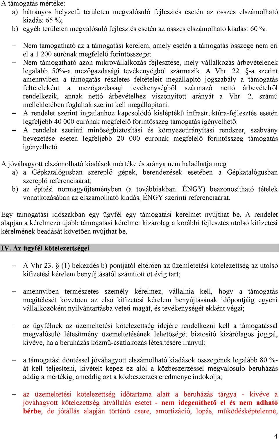 Nem támogatható azon mikrovállalkozás fejlesztése, mely vállalkozás árbevételének legalább 50%-a mezőgazdasági tevékenyégből származik. A Vhr. 22.