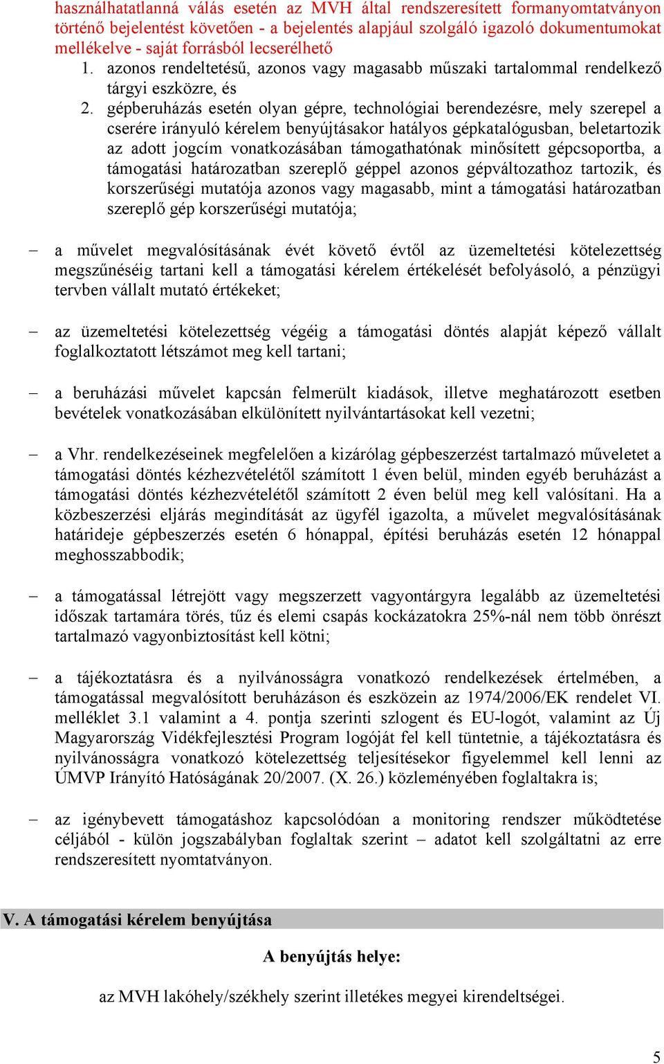 gépberuházás esetén olyan gépre, technológiai berendezésre, mely szerepel a cserére irányuló kérelem benyújtásakor hatályos gépkatalógusban, beletartozik az adott jogcím vonatkozásában támogathatónak