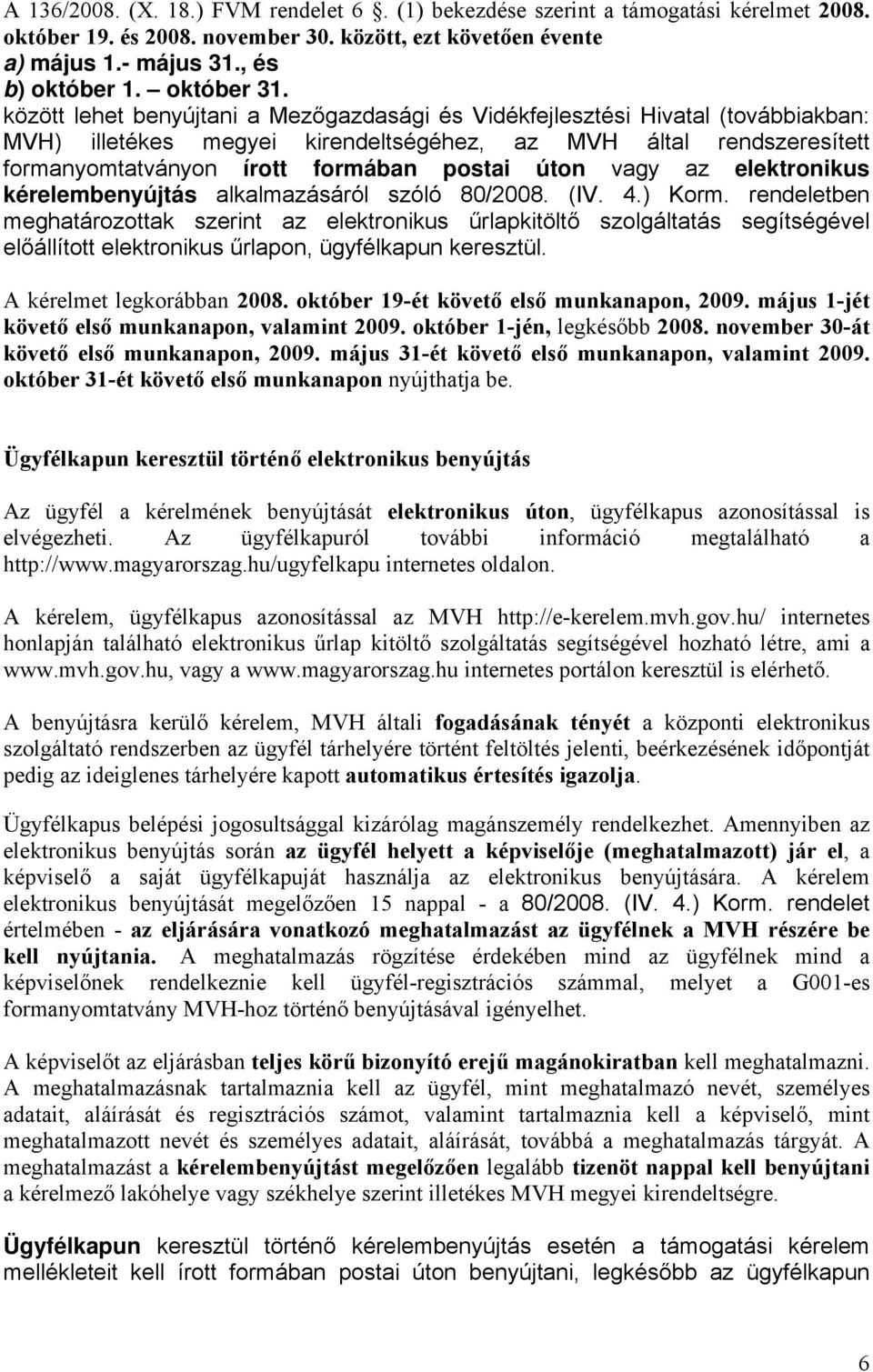 között lehet benyújtani a Mezőgazdasági és Vidékfejlesztési Hivatal (továbbiakban: MVH) illetékes megyei kirendeltségéhez, az MVH által rendszeresített formanyomtatványon írott formában postai úton