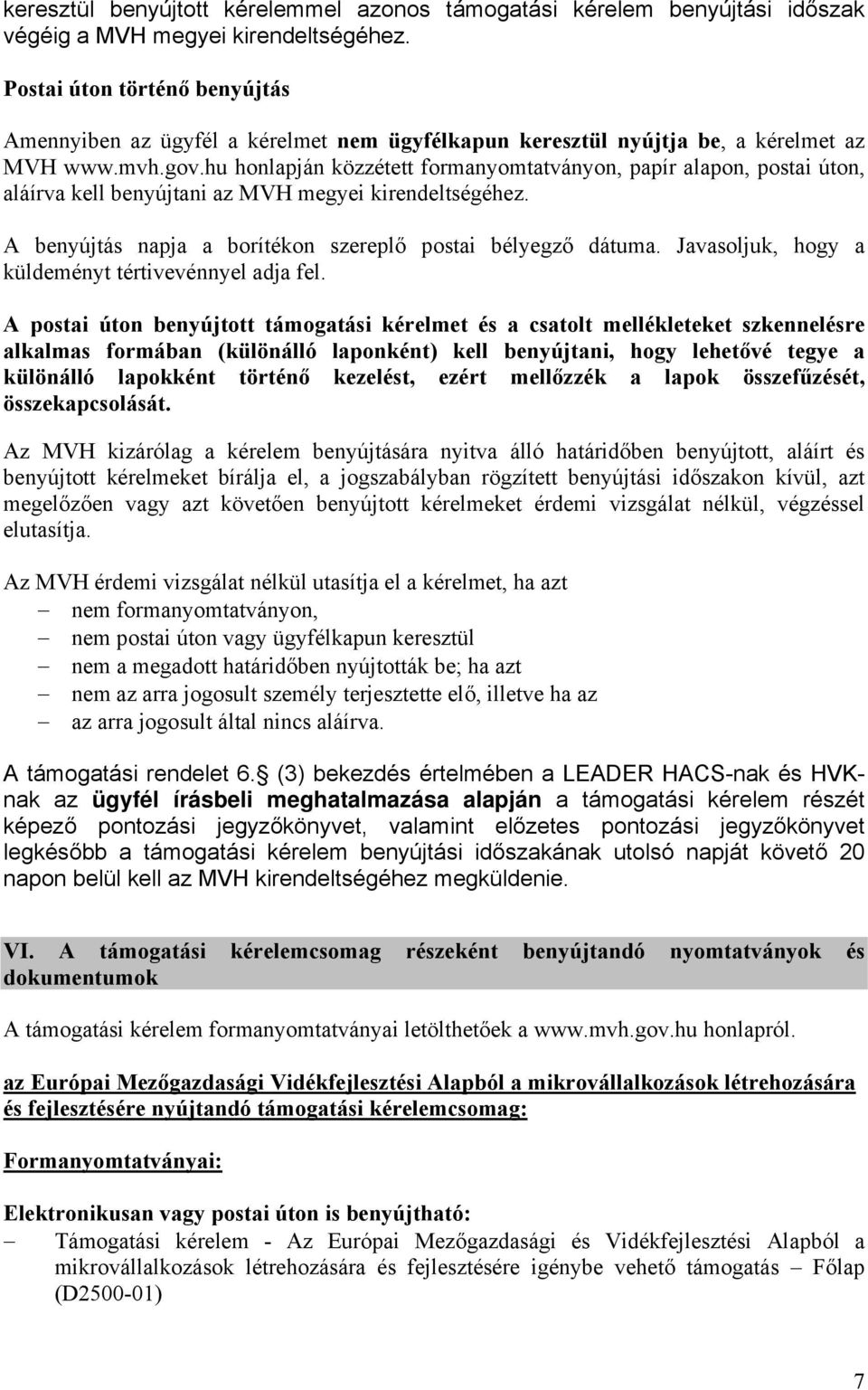 hu honlapján közzétett formanyomtatványon, papír alapon, postai úton, aláírva kell benyújtani az MVH megyei kirendeltségéhez. A benyújtás napja a borítékon szereplő postai bélyegző dátuma.