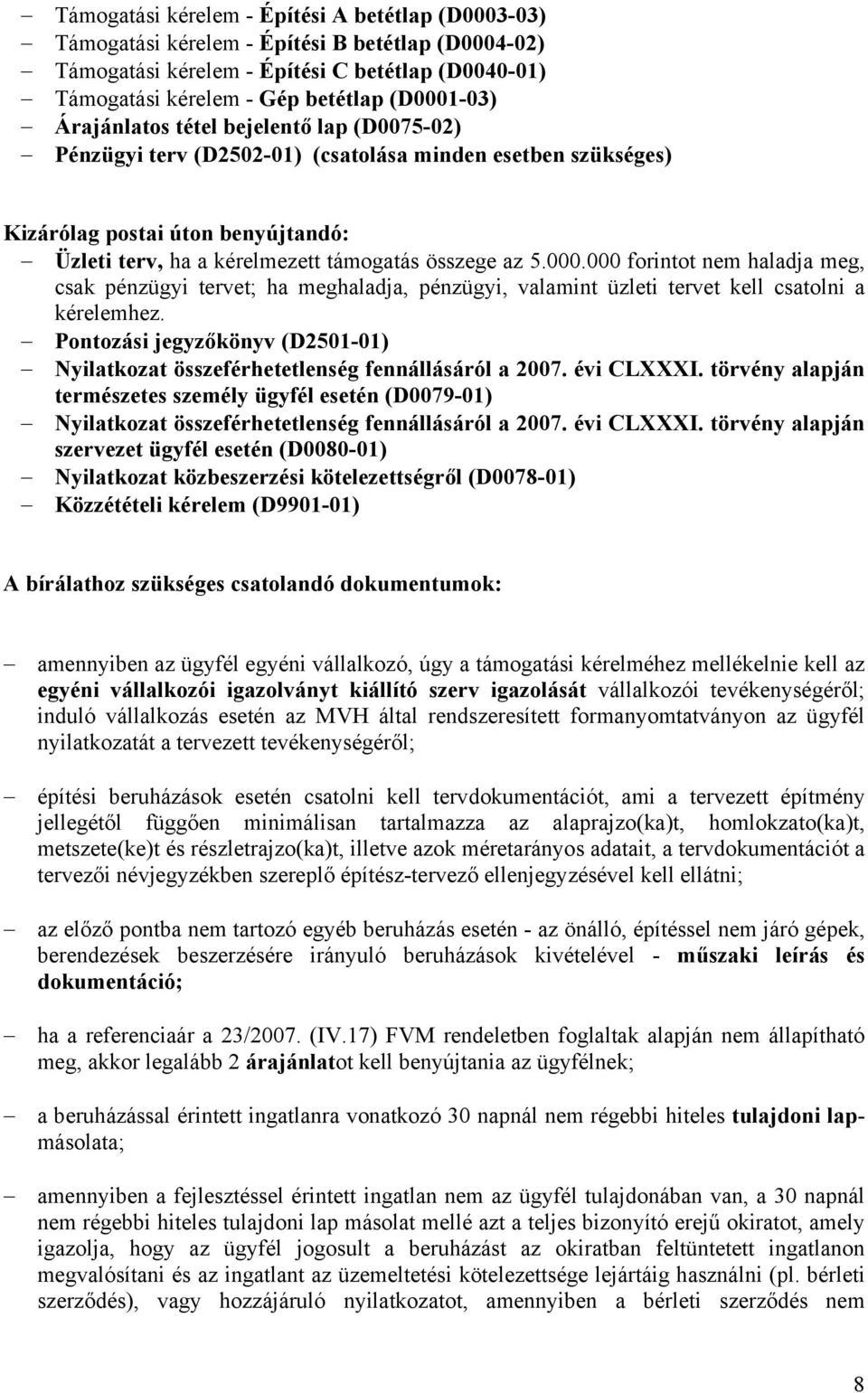 000 forintot nem haladja meg, csak pénzügyi tervet; ha meghaladja, pénzügyi, valamint üzleti tervet kell csatolni a kérelemhez.