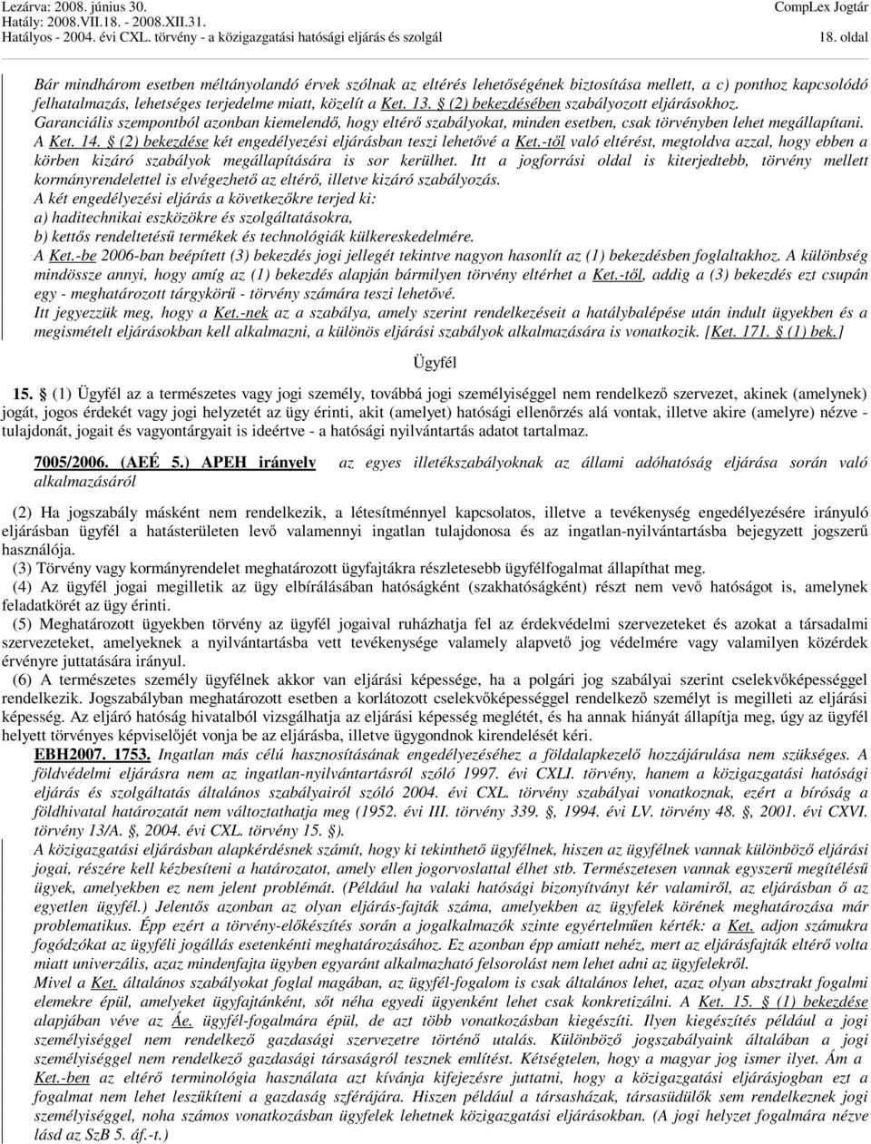 (2) bekezdése két engedélyezési eljárásban teszi lehetővé a Ket.-től való eltérést, megtoldva azzal, hogy ebben a körben kizáró szabályok megállapítására is sor kerülhet.