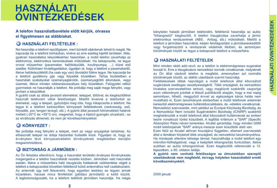 Más, gyakran használatos készülékekhez hasonlóan, a mobil telefon zavarhatja az elektromos, elektronikus berendezések működését.