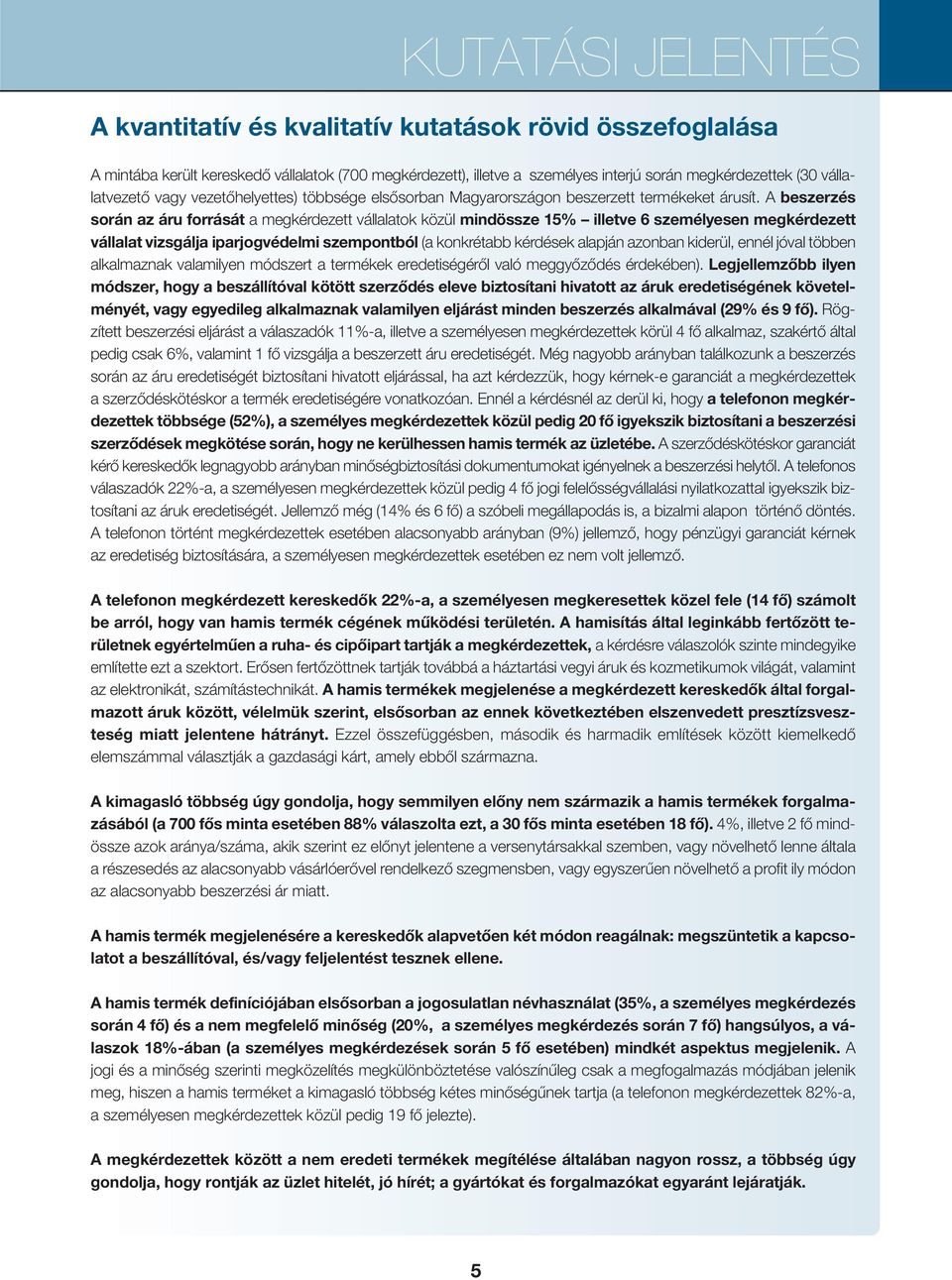 A beszerzés során az áru forrását a megkérdezett vállalatok közül mindössze 15% illetve 6 személyesen megkérdezett vállalat vizsgálja iparjogvédelmi szempontból (a konkrétabb kérdések alapján azonban