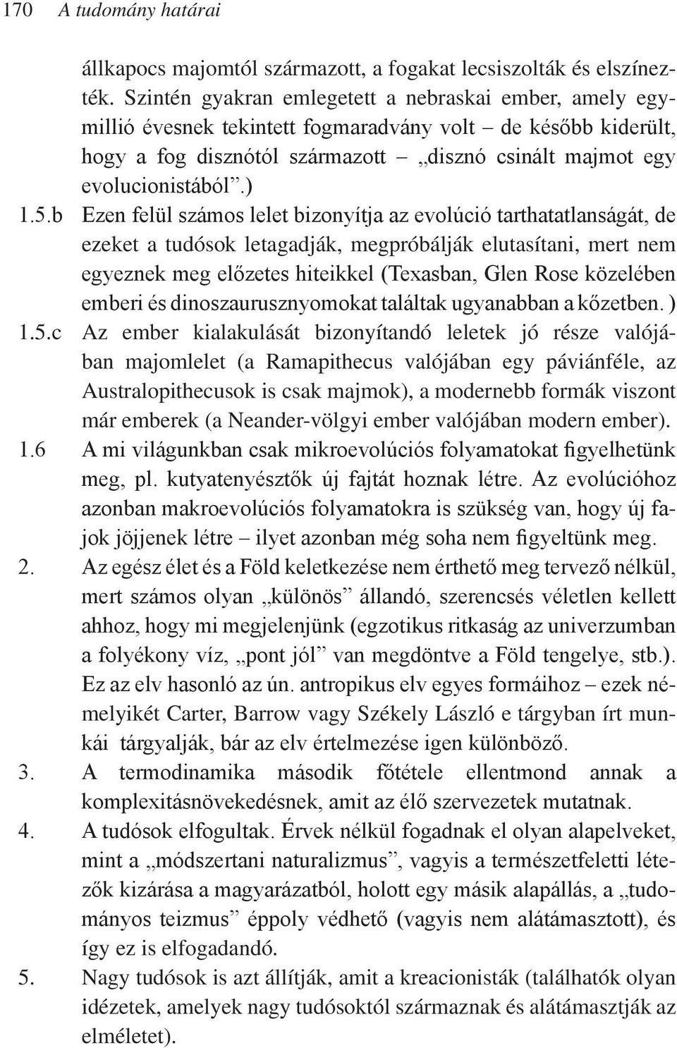 b Ezen felül számos lelet bizonyítja az evolúció tarthatatlanságát, de ezeket a tudósok letagadják, megpróbálják elutasítani, mert nem egyeznek meg előzetes hiteikkel (Texasban, Glen Rose közelében