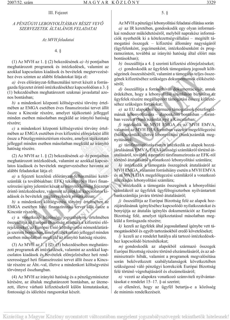 bi fel ada to kat lát ja el: a) éves elõ irány zat-fel hasz ná lá si ter vet ké szít a for rás - gaz da fe je ze tet érin tõ in téz ke dé sek hez kap cso ló dó an a 3.