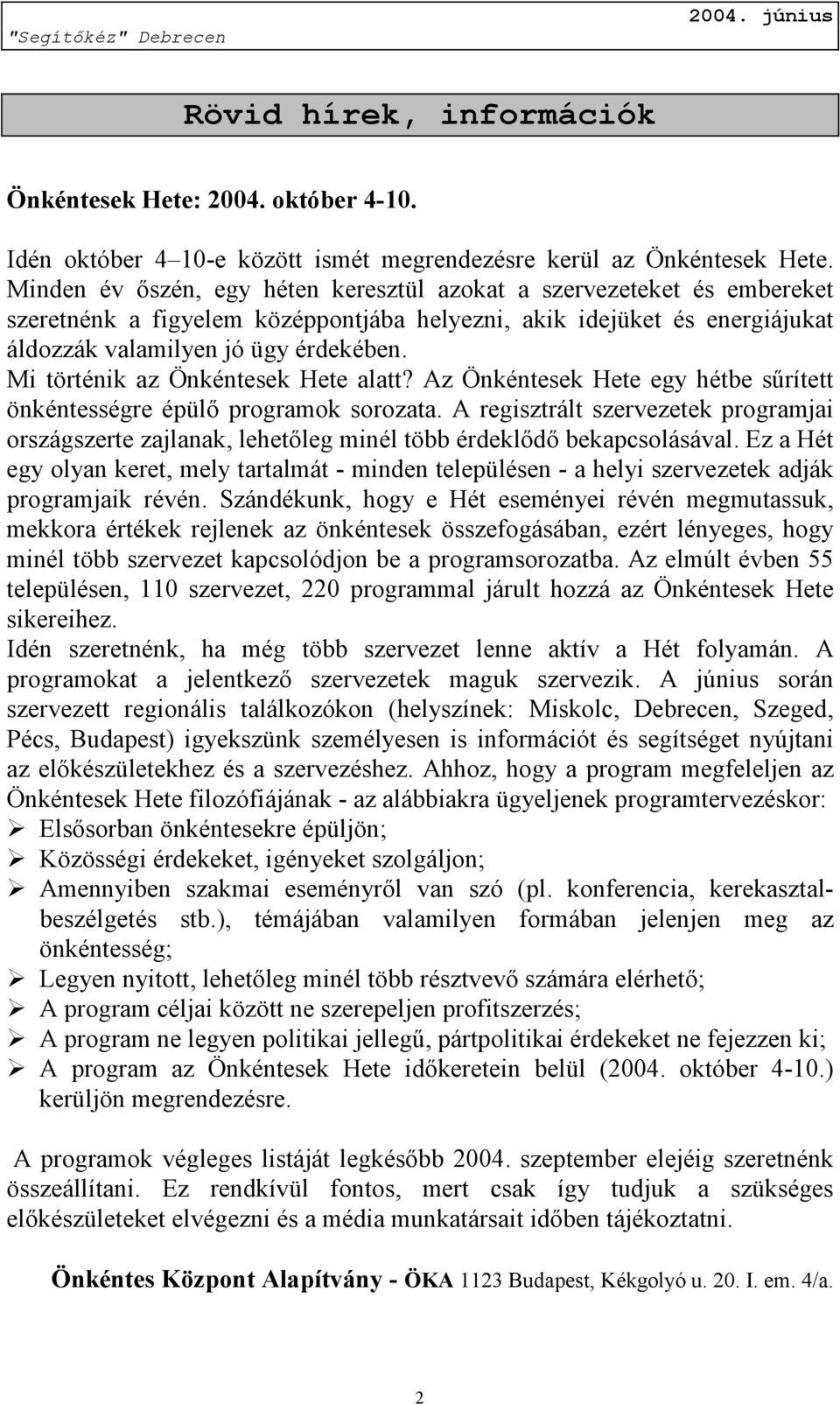 Mi történik az Önkéntesek Hete alatt? Az Önkéntesek Hete egy hétbe sűrített önkéntességre épülő programok sorozata.