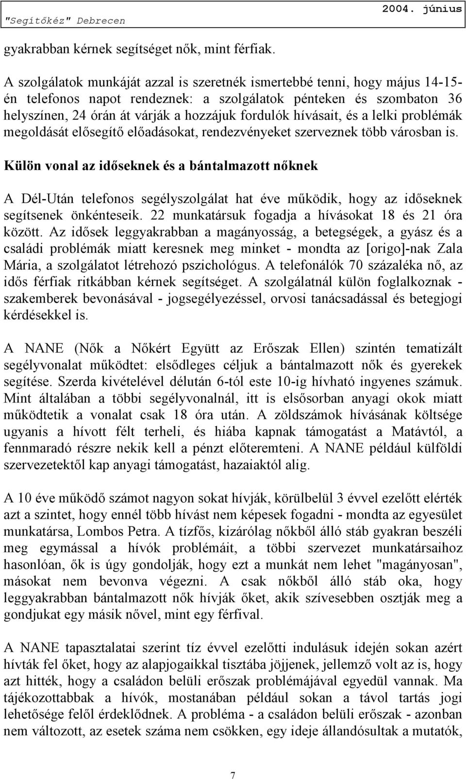 hívásait, és a lelki problémák megoldását elősegítő előadásokat, rendezvényeket szerveznek több városban is.