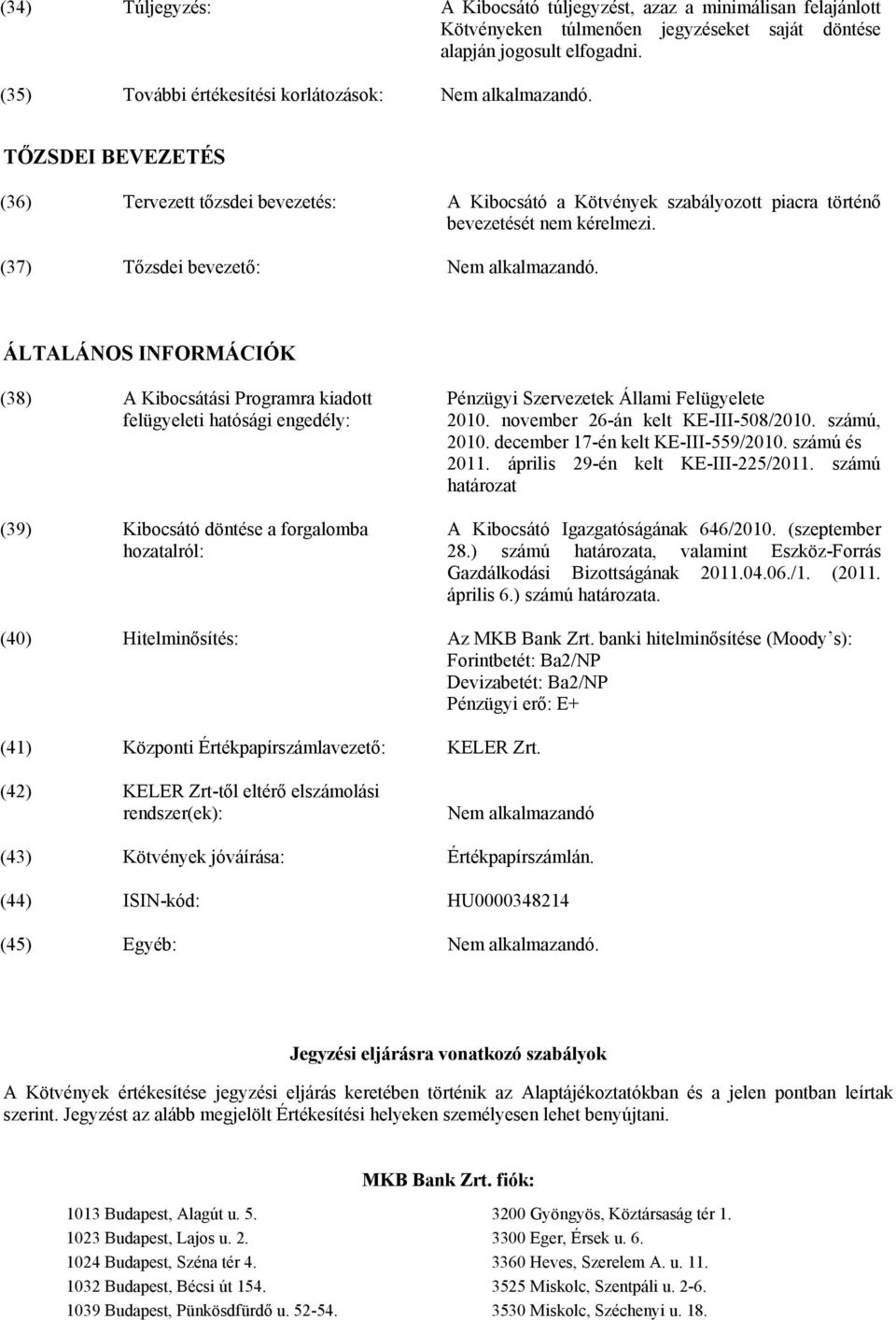 ÁLTALÁNOS INFORMÁCIÓK (38) A Kibocsátási Programra kiadott felügyeleti hatósági engedély: (39) Kibocsátó döntése a forgalomba hozatalról: Pénzügyi Szervezetek Állami Felügyelete 2010.