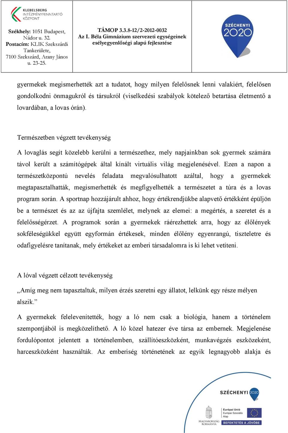 Ezen a napon a természetközpontú nevelés feladata megvalósulhatott azáltal, hogy a gyermekek megtapasztalhatták, megismerhették és megfigyelhették a természetet a túra és a lovas program során.