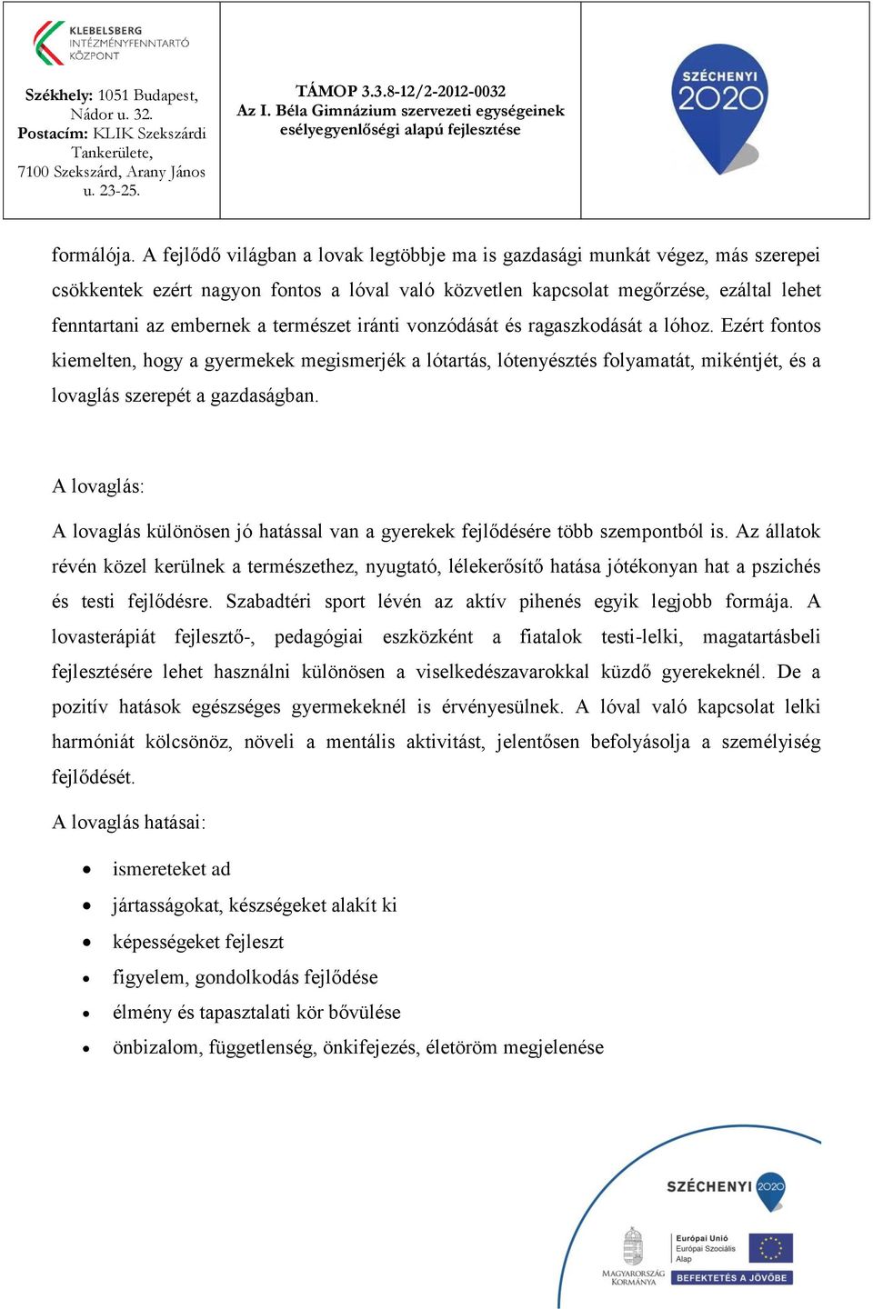 természet iránti vonzódását és ragaszkodását a lóhoz. Ezért fontos kiemelten, hogy a gyermekek megismerjék a lótartás, lótenyésztés folyamatát, mikéntjét, és a lovaglás szerepét a gazdaságban.