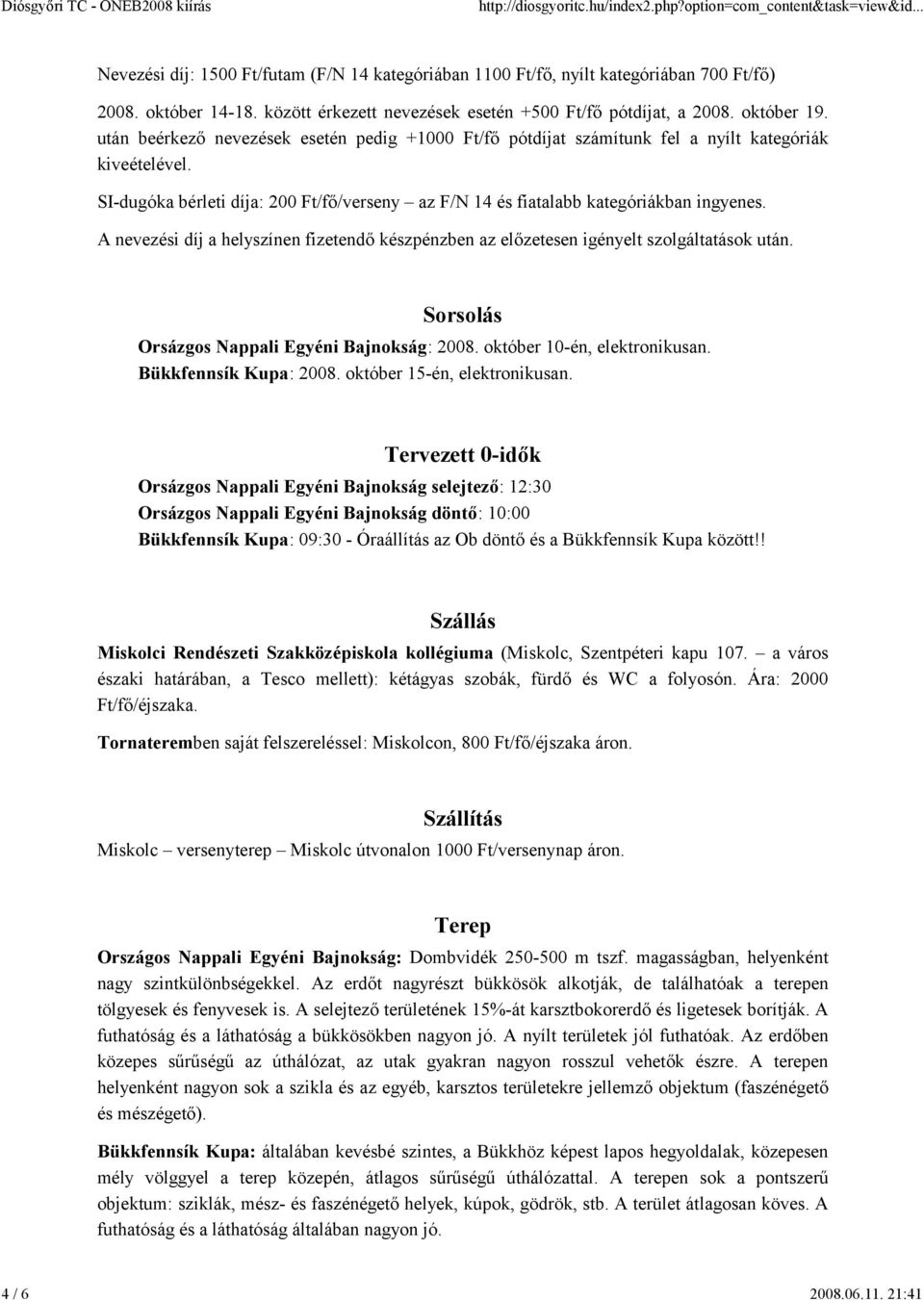 SI-dugóka bérleti díja: 200 Ft/fı/verseny az F/N 14 és fiatalabb kategóriákban ingyenes. A nevezési díj a helyszínen fizetendı készpénzben az elızetesen igényelt szolgáltatások után.