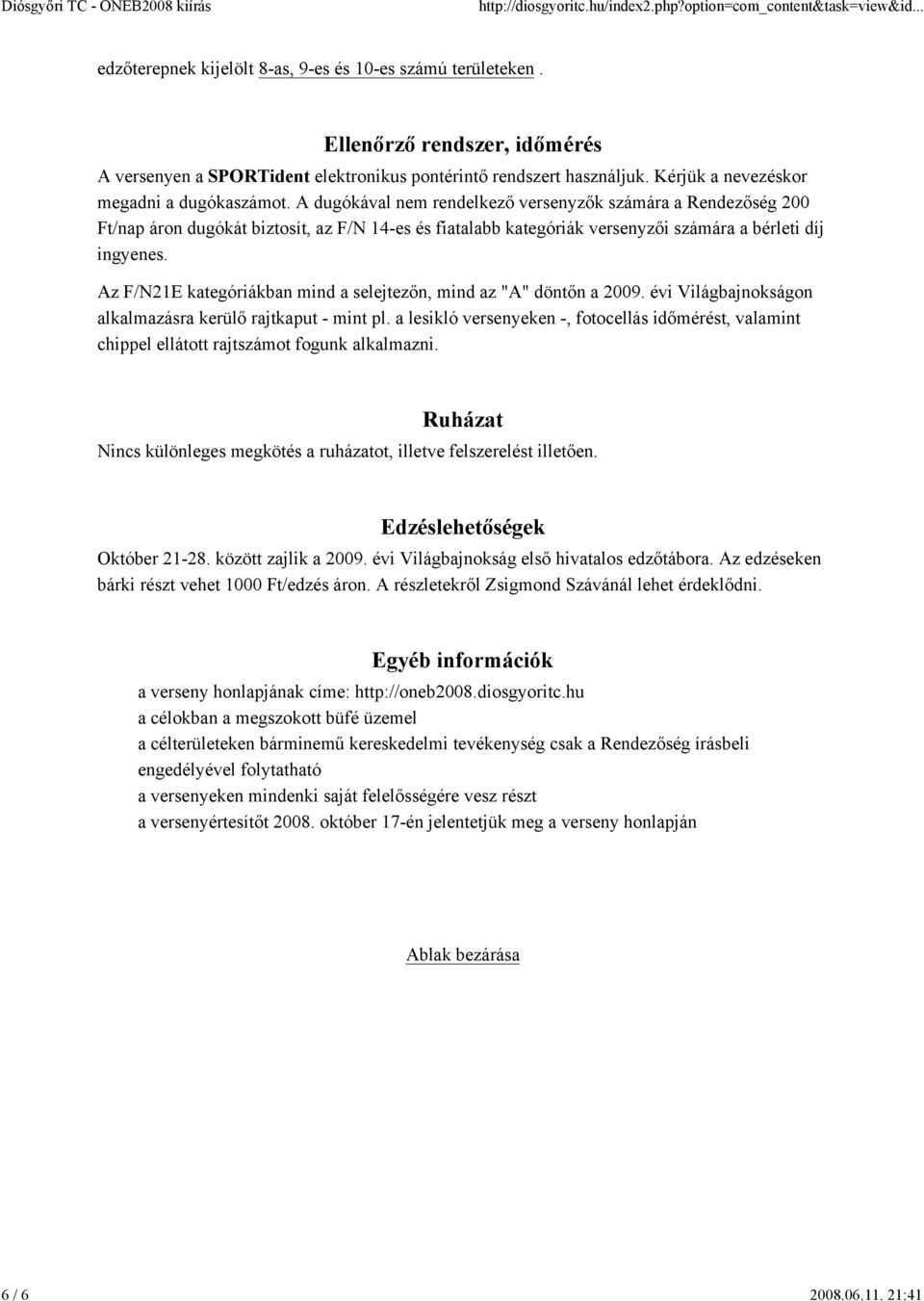 A dugókával nem rendelkezı versenyzık számára a Rendezıség 200 Ft/nap áron dugókát biztosít, az F/N 14-es és fiatalabb kategóriák versenyzıi számára a bérleti díj ingyenes.