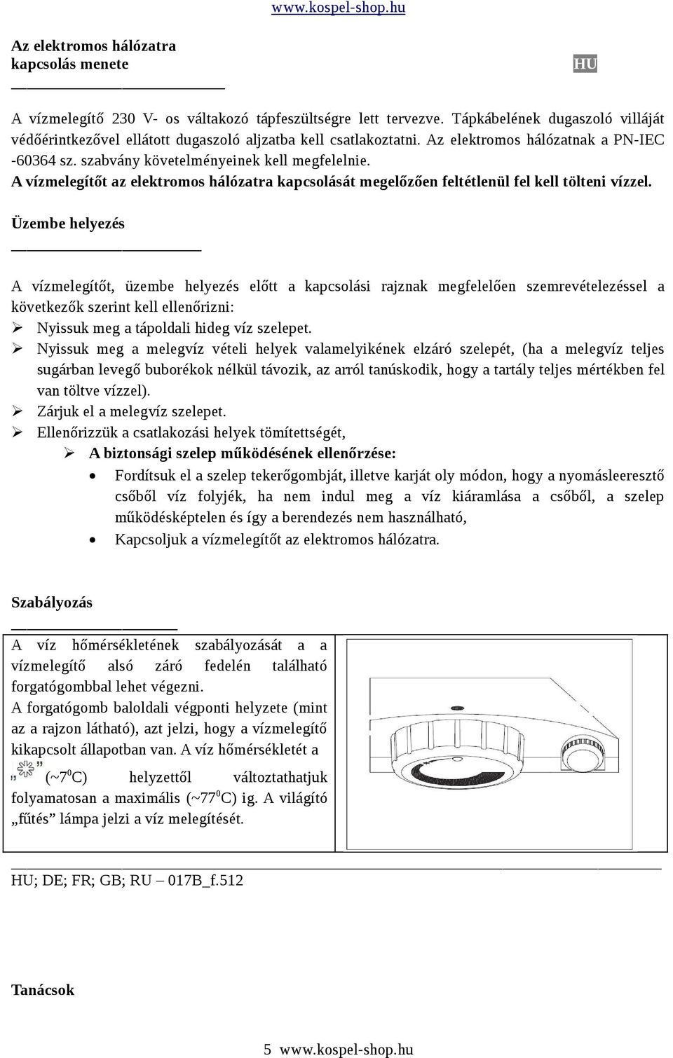 A vízmelegítőt az elektromos hálózatra kapcsolását megelőzően feltétlenül fel kell tölteni vízzel.