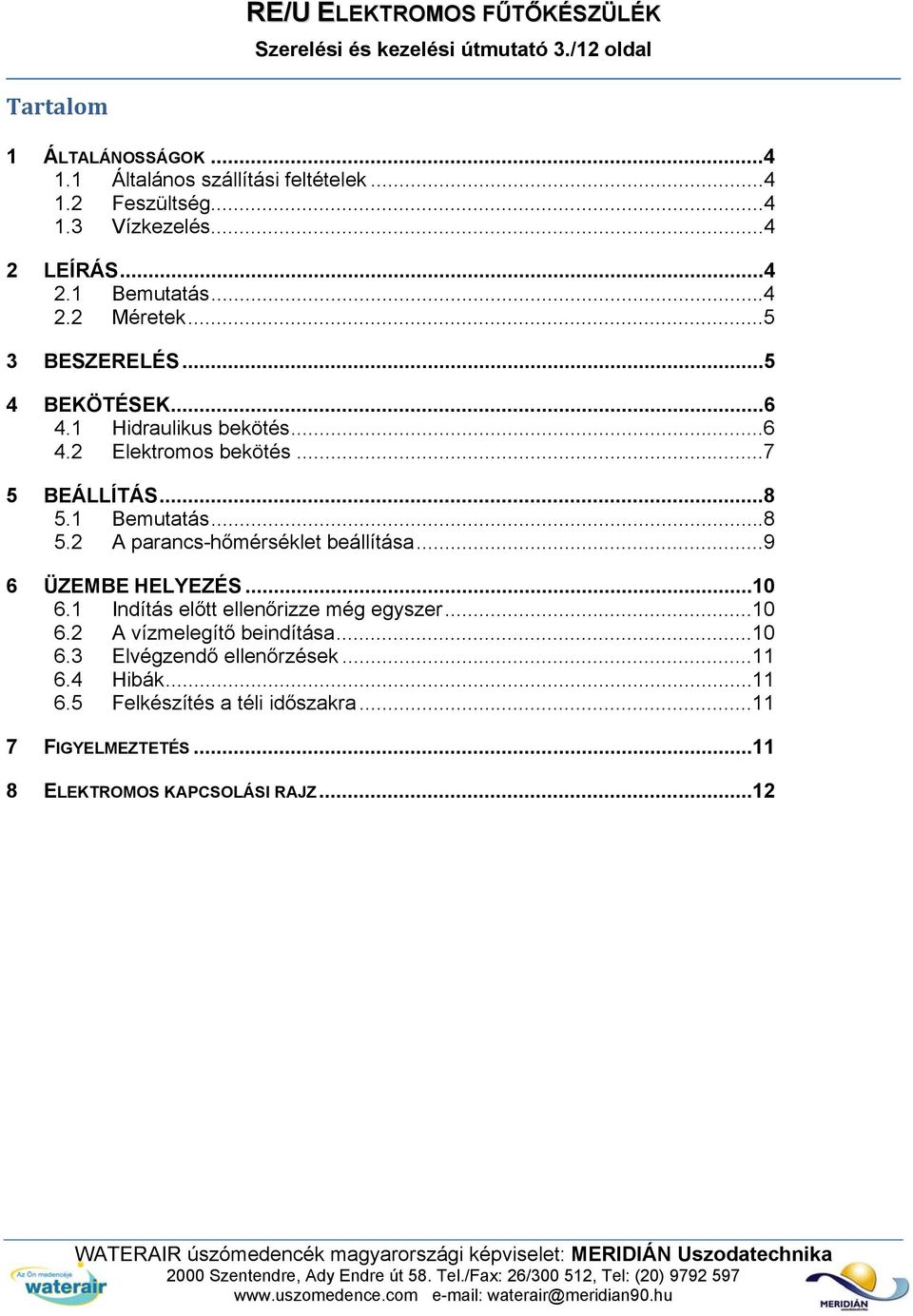 ..8 5.1 Bemutatás...8 5.2 A parancs-hőmérséklet beállítása...9 6 ÜZEMBE HELYEZÉS... 10 6.1 Indítás előtt ellenőrizze még egyszer... 10 6.2 A vízmelegítő beindítása.