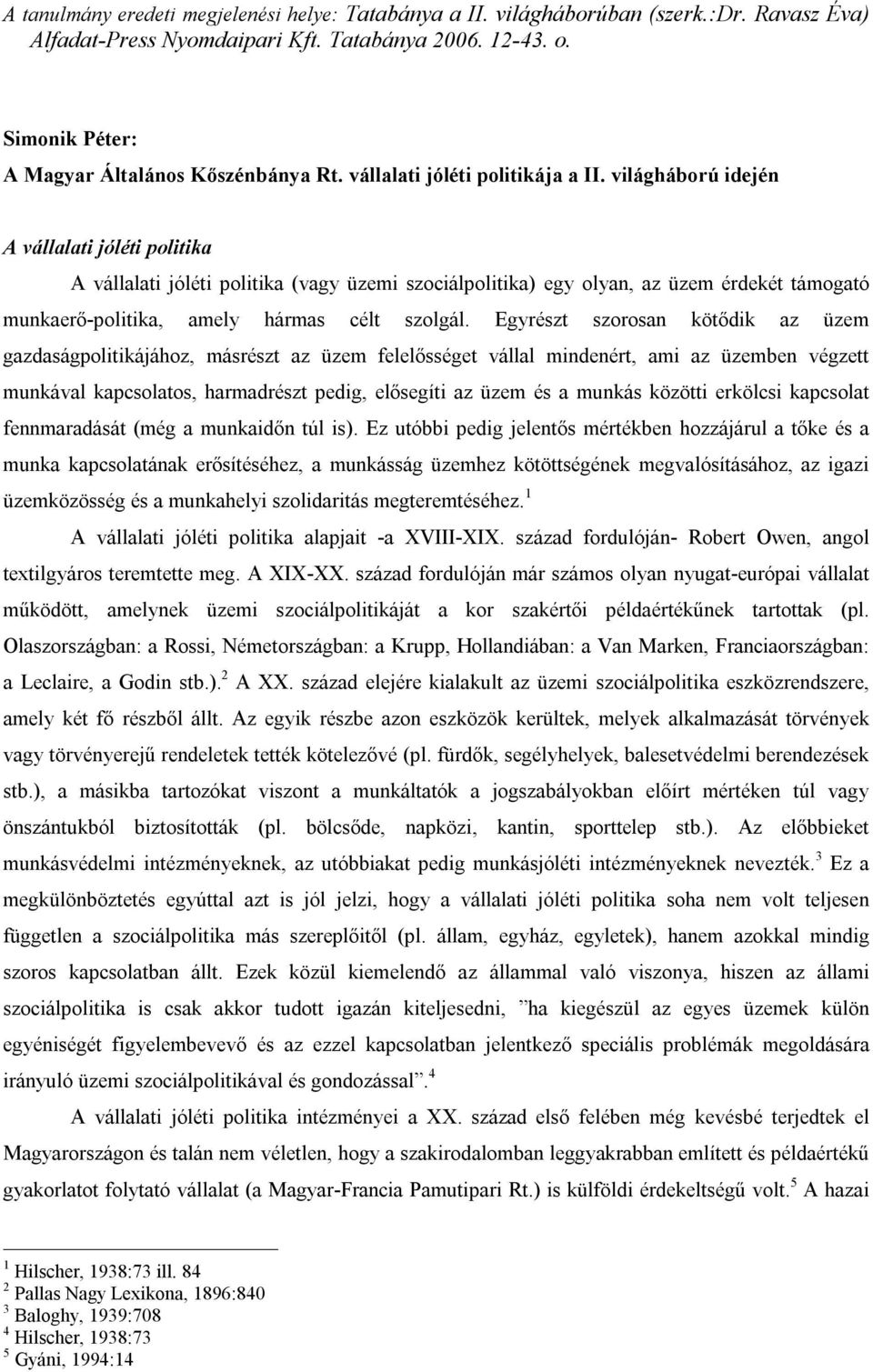 világháború idején A vállalati jóléti politika A vállalati jóléti politika (vagy üzemi szociálpolitika) egy olyan, az üzem érdekét támogató munkaerő-politika, amely hármas célt szolgál.