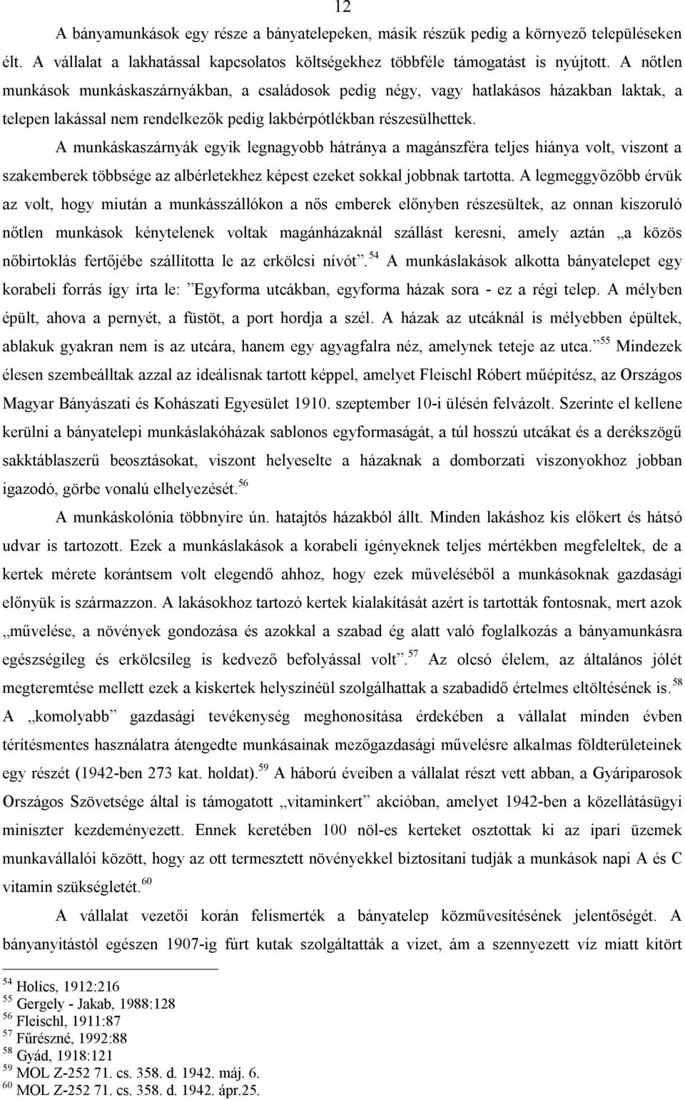 A munkáskaszárnyák egyik legnagyobb hátránya a magánszféra teljes hiánya volt, viszont a szakemberek többsége az albérletekhez képest ezeket sokkal jobbnak tartotta.