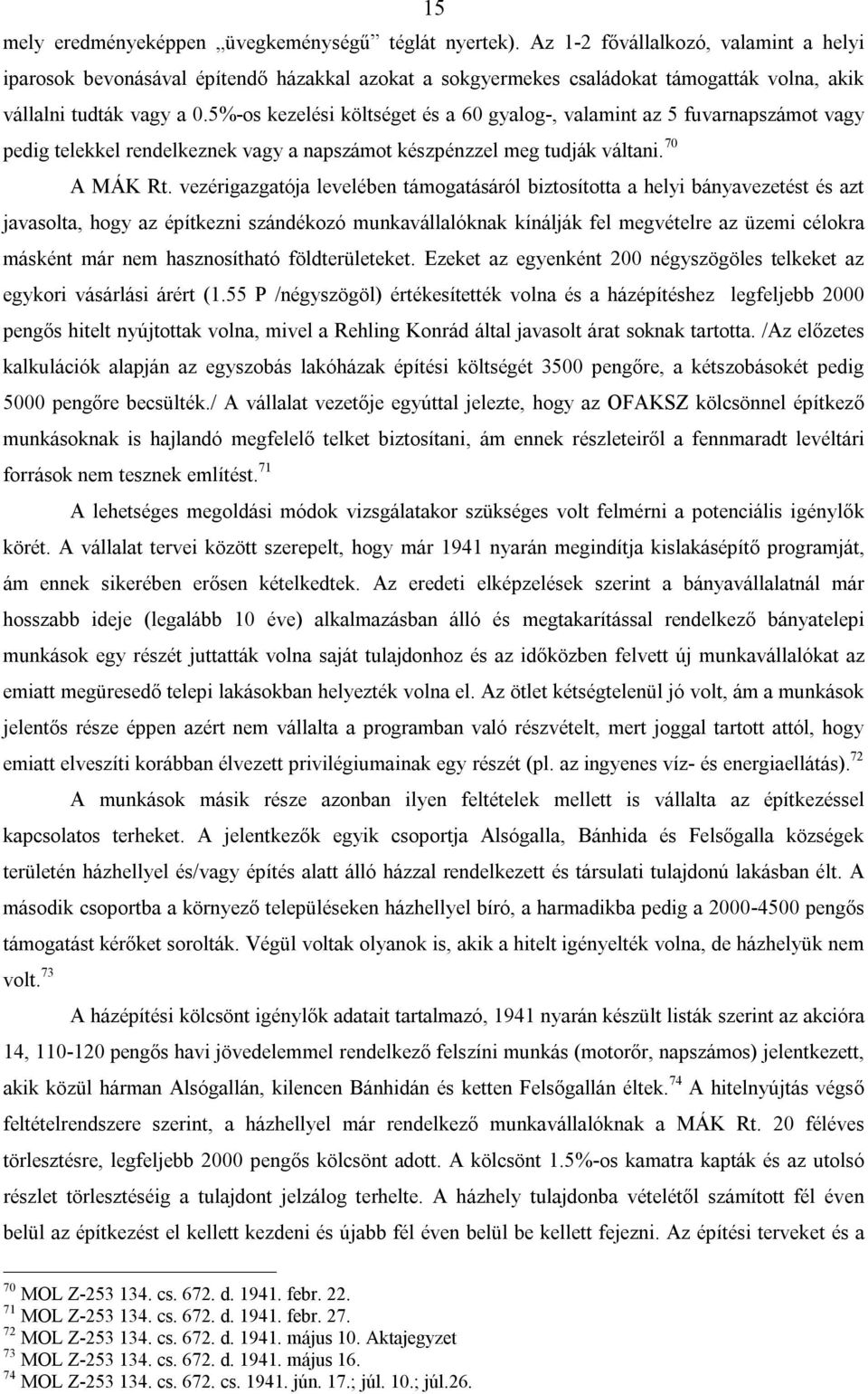 5%-os kezelési költséget és a 60 gyalog-, valamint az 5 fuvarnapszámot vagy pedig telekkel rendelkeznek vagy a napszámot készpénzzel meg tudják váltani. 70 A MÁK Rt.