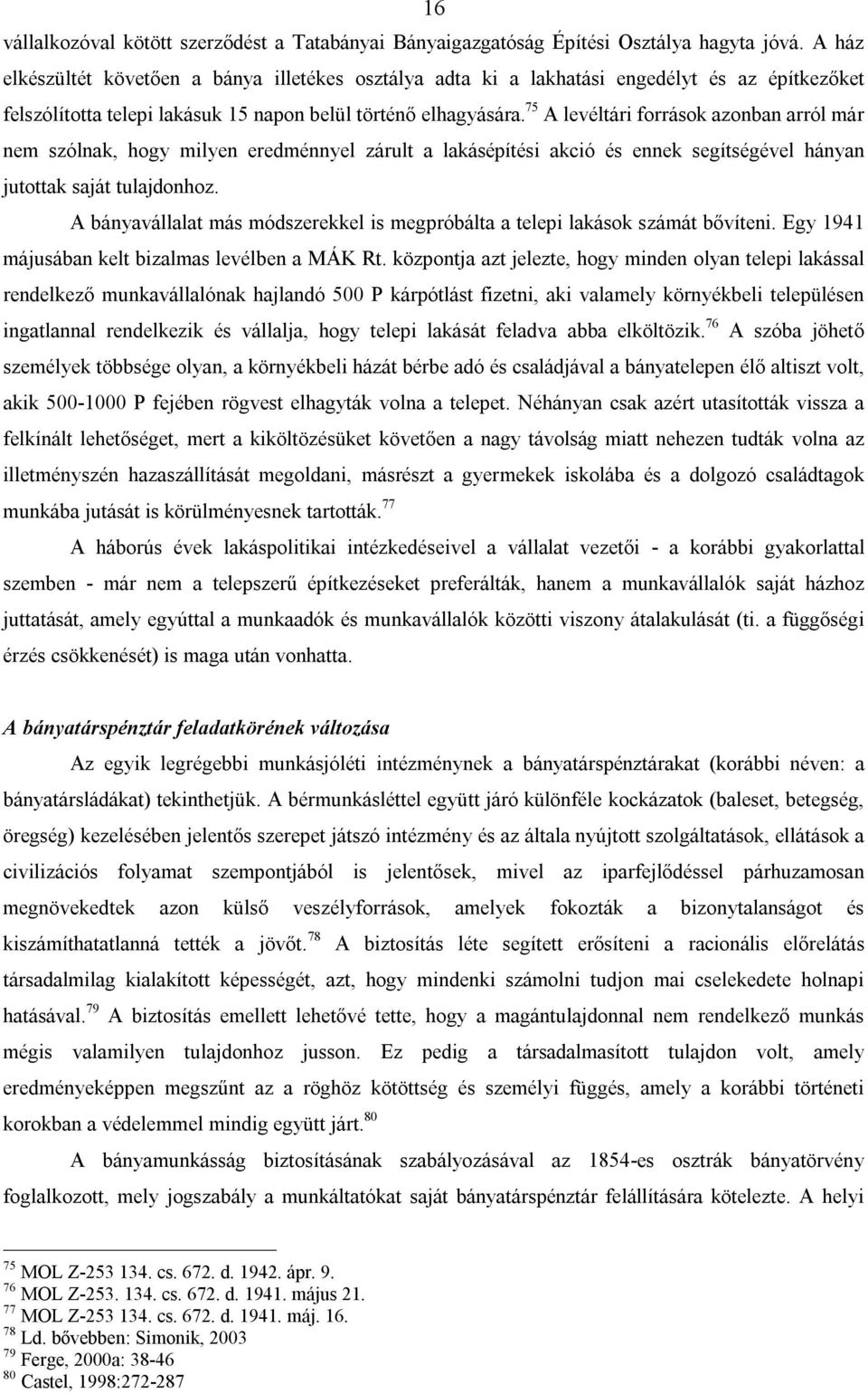 75 A levéltári források azonban arról már nem szólnak, hogy milyen eredménnyel zárult a lakásépítési akció és ennek segítségével hányan jutottak saját tulajdonhoz.