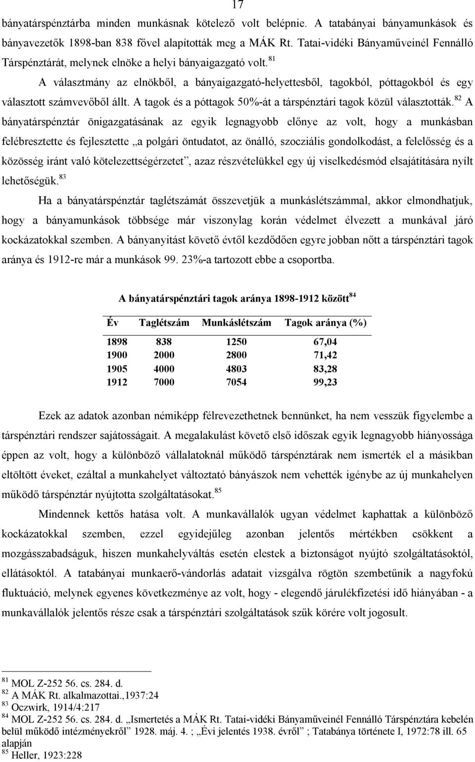 81 A választmány az elnökből, a bányaigazgató-helyettesből, tagokból, póttagokból és egy választott számvevőből állt. A tagok és a póttagok 50%-át a társpénztári tagok közül választották.